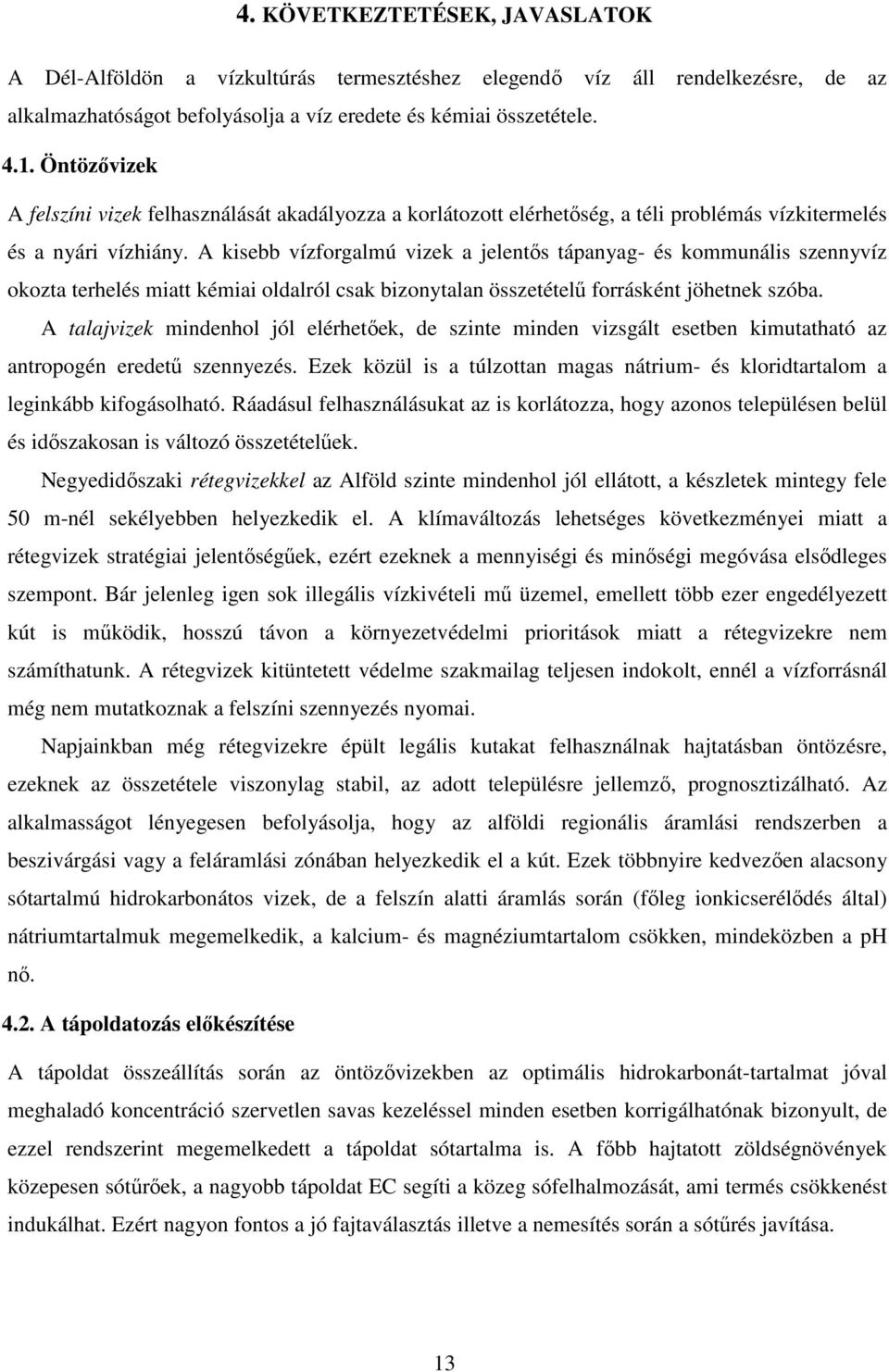 A kisebb vízforgalmú vizek a jelentıs tápanyag- és kommunális szennyvíz okozta terhelés miatt kémiai oldalról csak bizonytalan összetételő forrásként jöhetnek szóba.