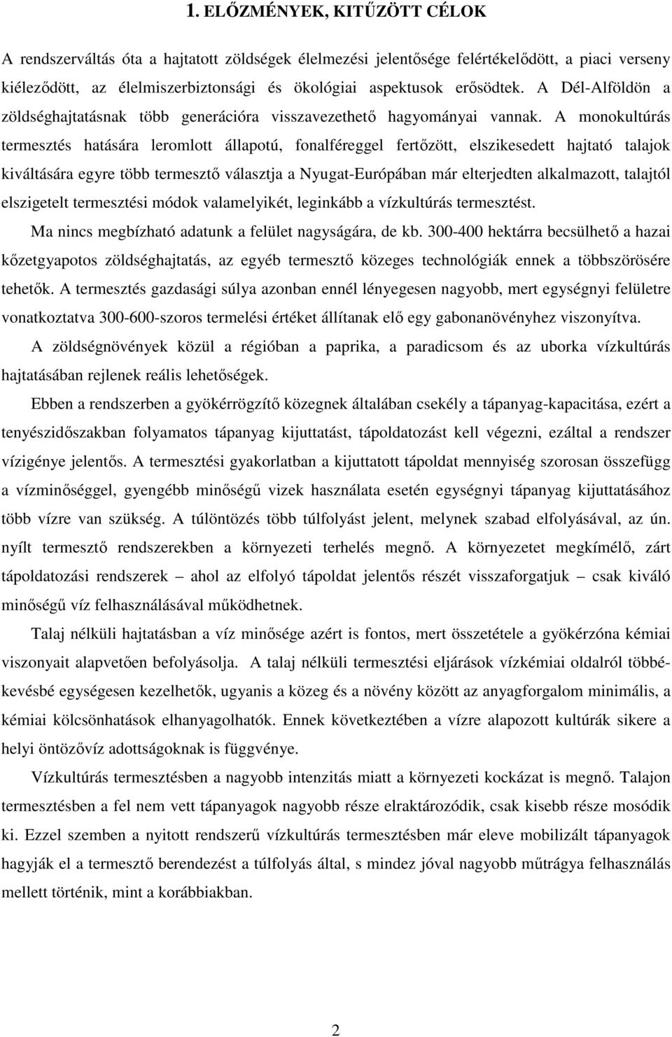 A monokultúrás termesztés hatására leromlott állapotú, fonalféreggel fertızött, elszikesedett hajtató talajok kiváltására egyre több termesztı választja a Nyugat-Európában már elterjedten