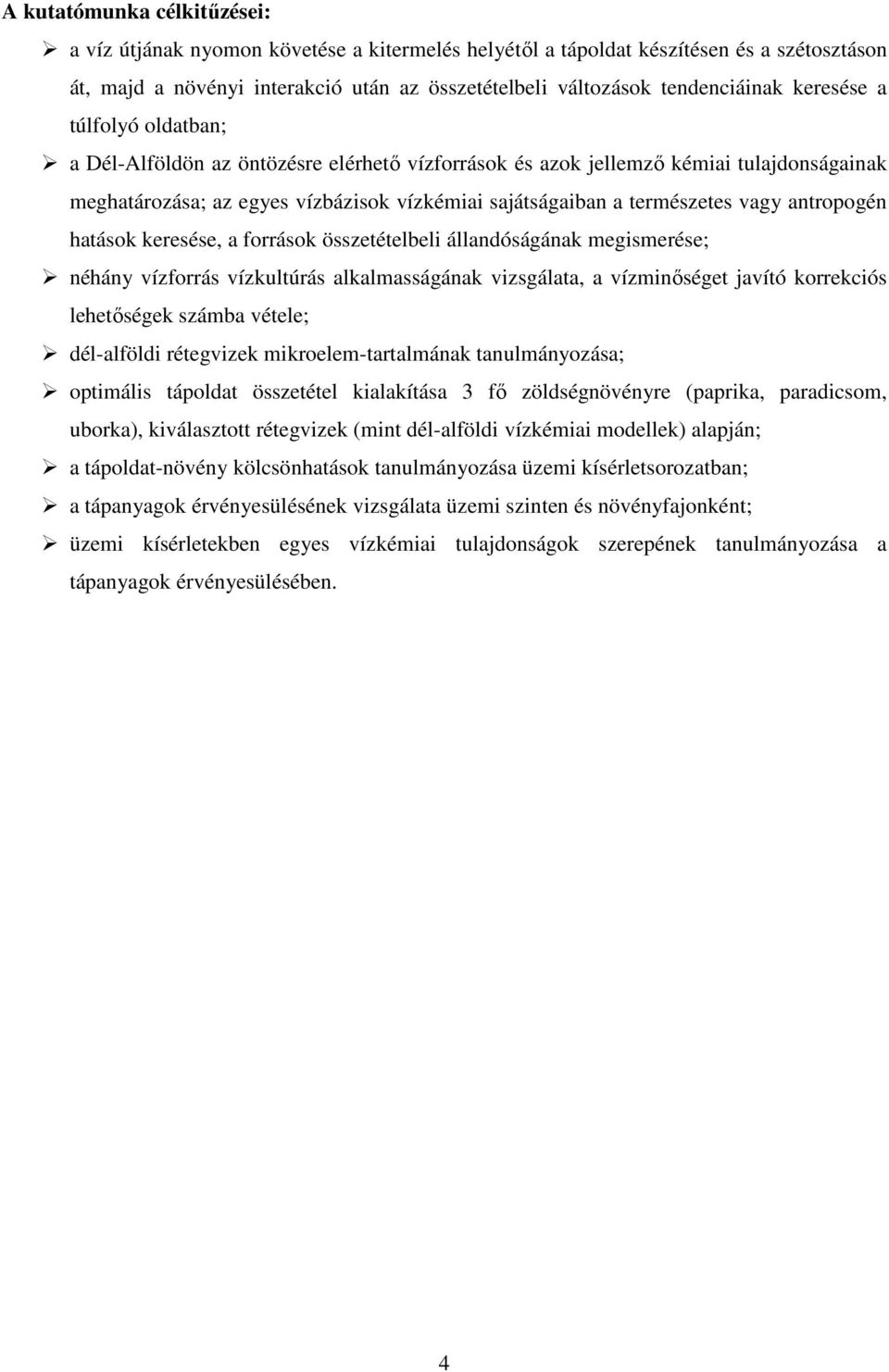 antropogén hatások keresése, a források összetételbeli állandóságának megismerése; néhány vízforrás vízkultúrás alkalmasságának vizsgálata, a vízminıséget javító korrekciós lehetıségek számba vétele;