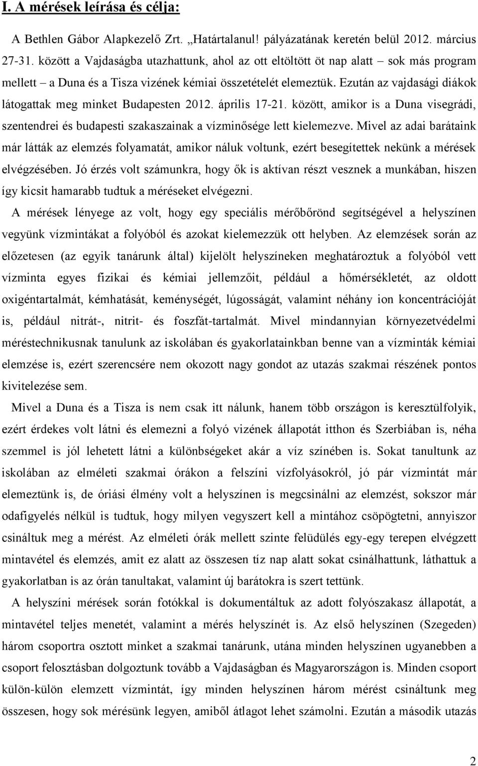 Ezután az vajdasági diákok látogattak meg minket Budapesten 2012. április 17-21. között, amikor is a Duna visegrádi, szentendrei és budapesti szakaszainak a vízminősége lett kielemezve.