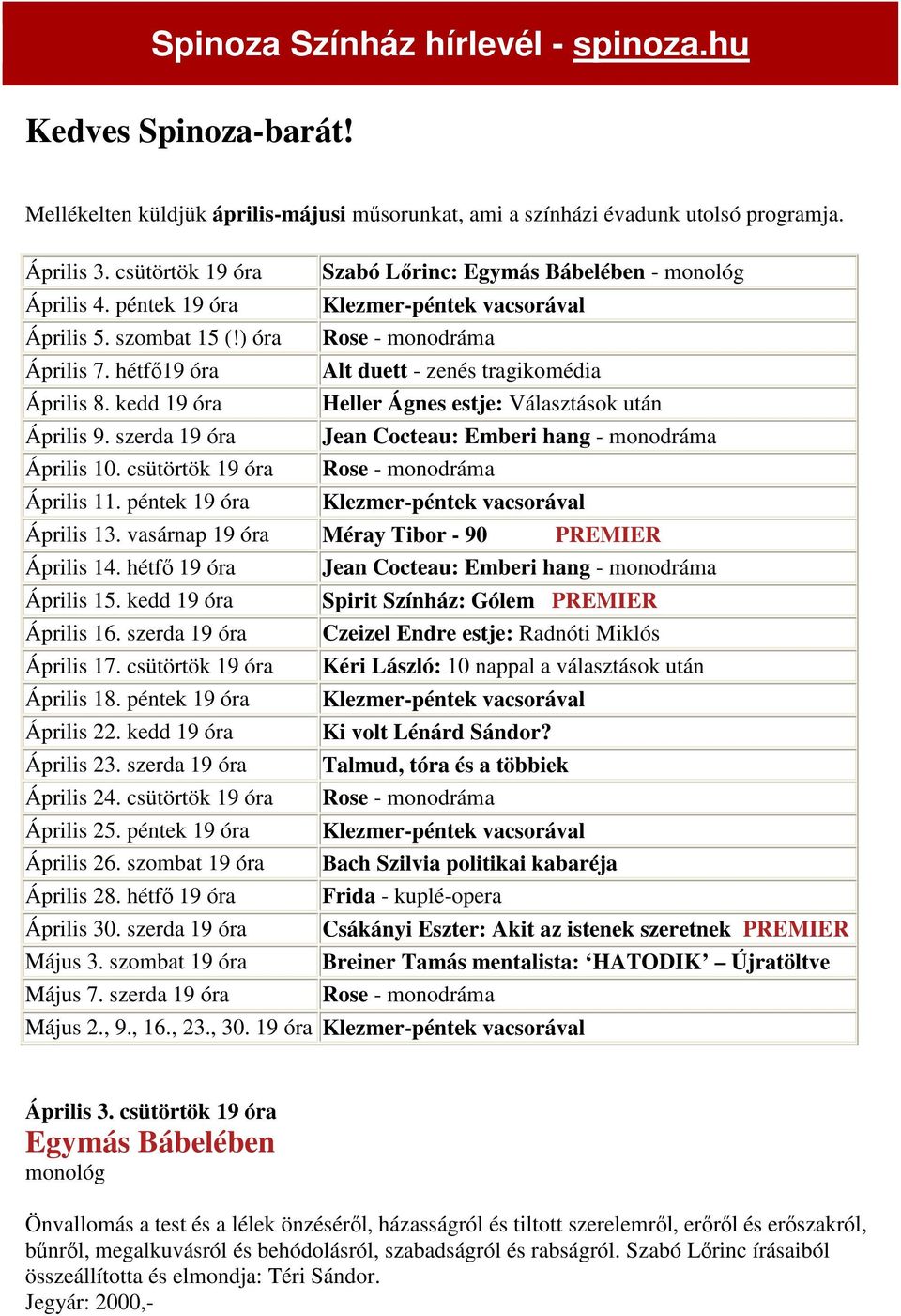 kedd 19 óra Heller Ágnes estje: Választások után Április 9. szerda 19 óra Jean Cocteau: Emberi hang - monodráma Április 10. csütörtök 19 óra - monodráma Április 11. péntek 19 óra Április 13.