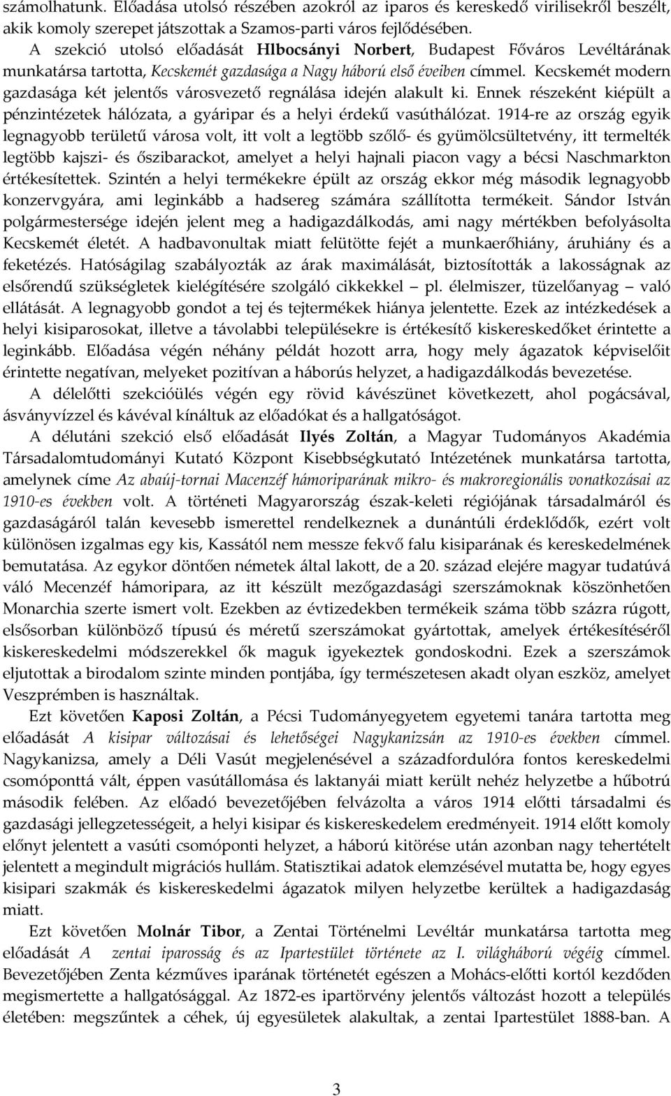 Kecskemét modern gazdasága két jelentős városvezető regnálása idején alakult ki. Ennek részeként kiépült a pénzintézetek hálózata, a gyáripar és a helyi érdekű vasúthálózat.