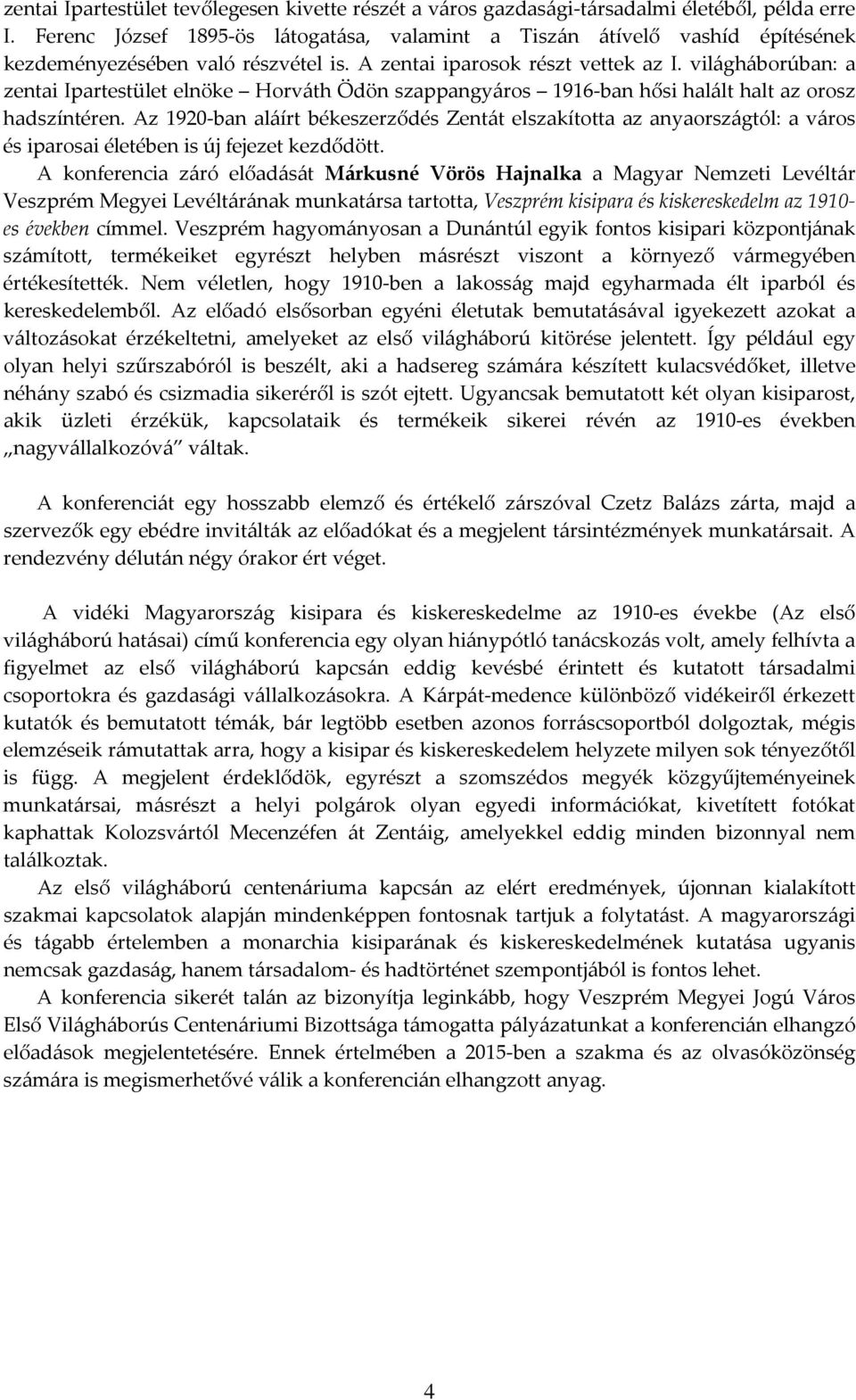 világháborúban: a zentai Ipartestület elnöke Horváth Ödön szappangyáros 1916 ban hősi halált halt az orosz hadszíntéren.