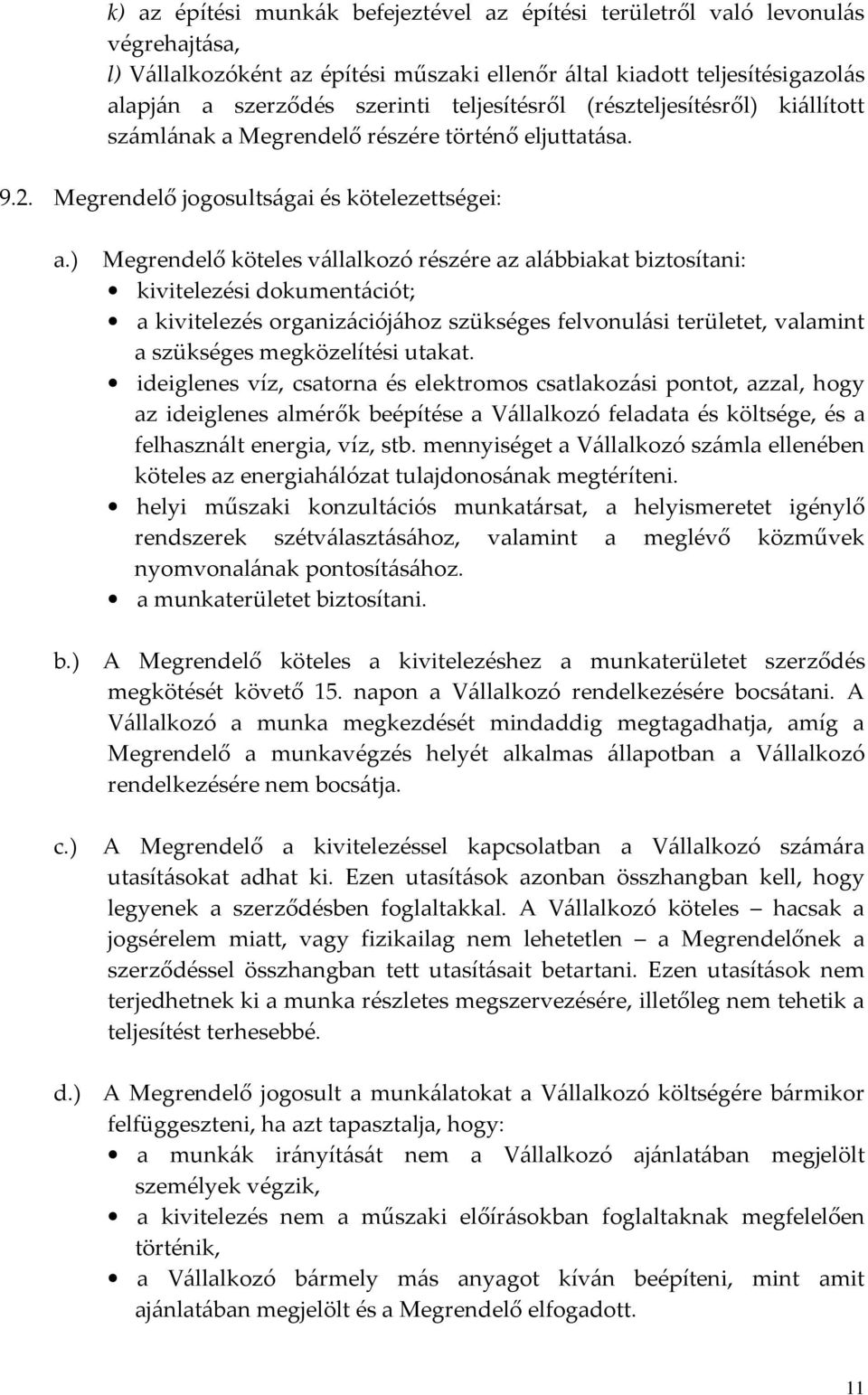 ) Megrendelő köteles vállalkozó részére az alábbiakat biztosítani: kivitelezési dokumentációt; a kivitelezés organizációjához szükséges felvonulási területet, valamint a szükséges megközelítési