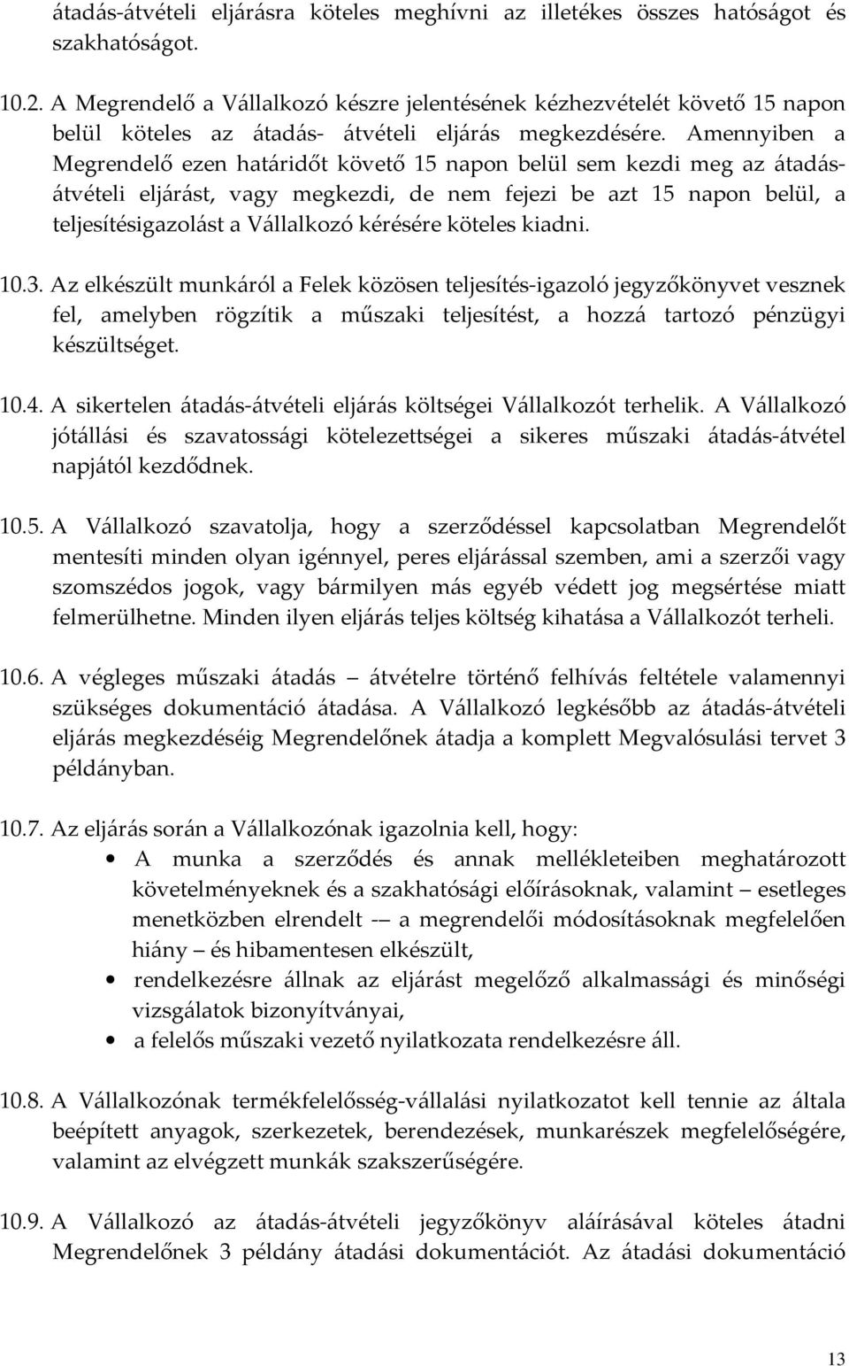 Amennyiben a Megrendelő ezen határidőt követő 15 napon belül sem kezdi meg az átadásátvételi eljárást, vagy megkezdi, de nem fejezi be azt 15 napon belül, a teljesítésigazolást a Vállalkozó kérésére