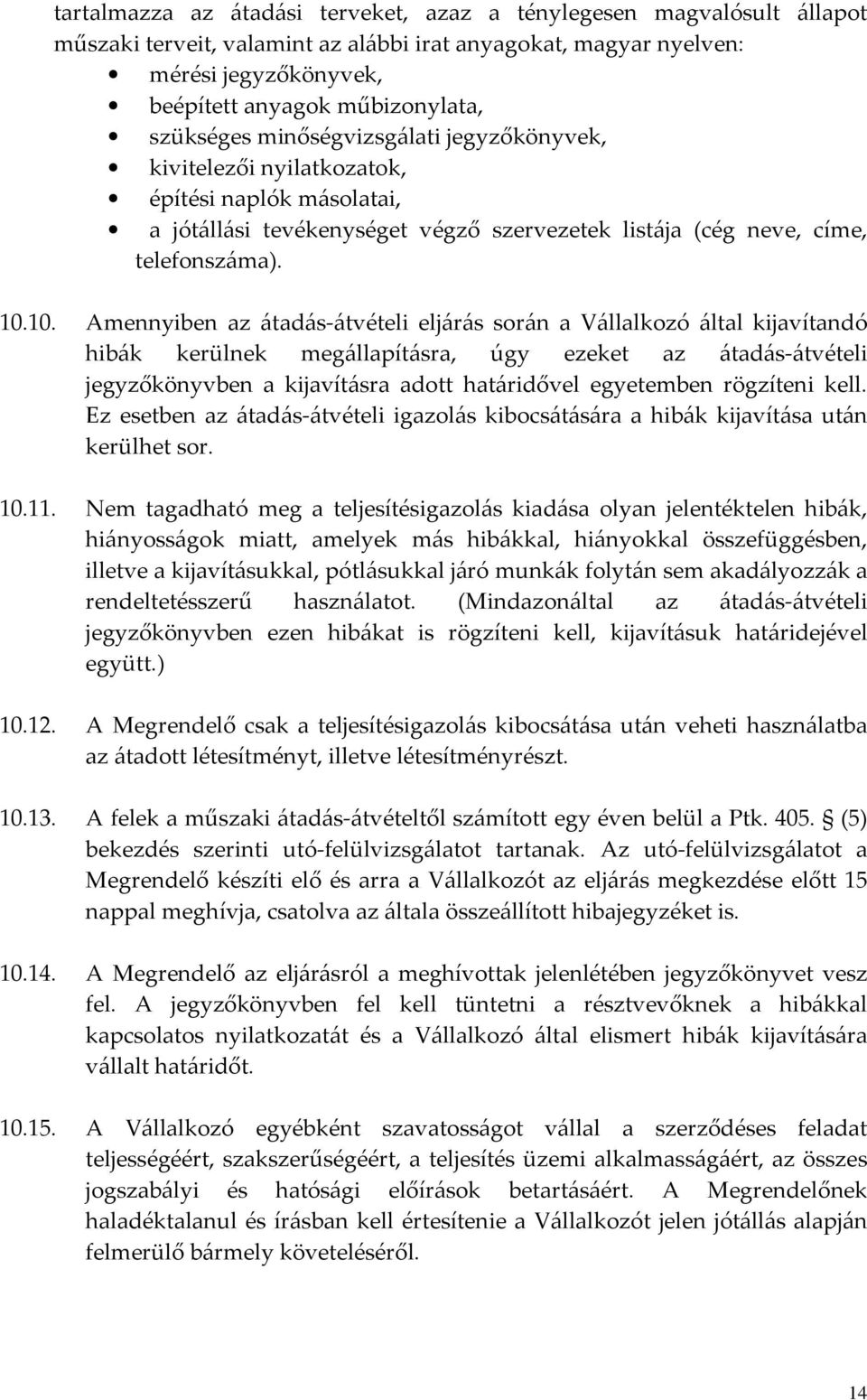 10. Amennyiben az átadás-átvételi eljárás során a Vállalkozó által kijavítandó hibák kerülnek megállapításra, úgy ezeket az átadás-átvételi jegyzőkönyvben a kijavításra adott határidővel egyetemben