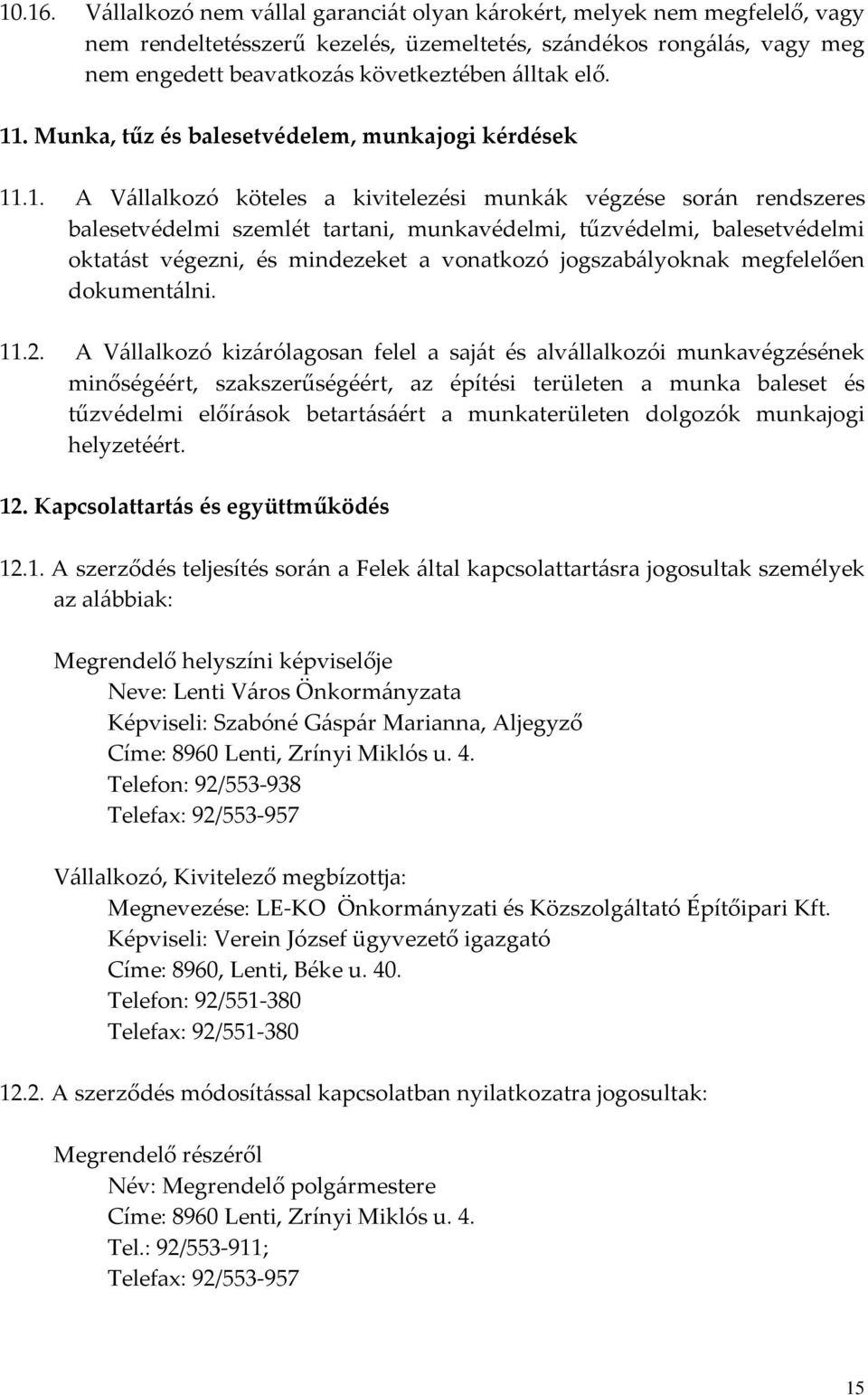 11. Munka, tűz és balesetvédelem, munkajogi kérdések 11.1. A Vállalkozó köteles a kivitelezési munkák végzése során rendszeres balesetvédelmi szemlét tartani, munkavédelmi, tűzvédelmi, balesetvédelmi