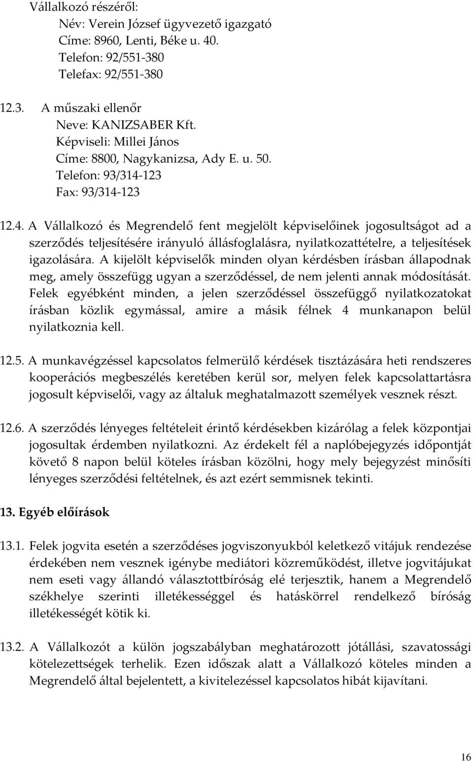 123 Fax: 93/314-123 12.4. A Vállalkozó és Megrendelő fent megjelölt képviselőinek jogosultságot ad a szerződés teljesítésére irányuló állásfoglalásra, nyilatkozattételre, a teljesítések igazolására.