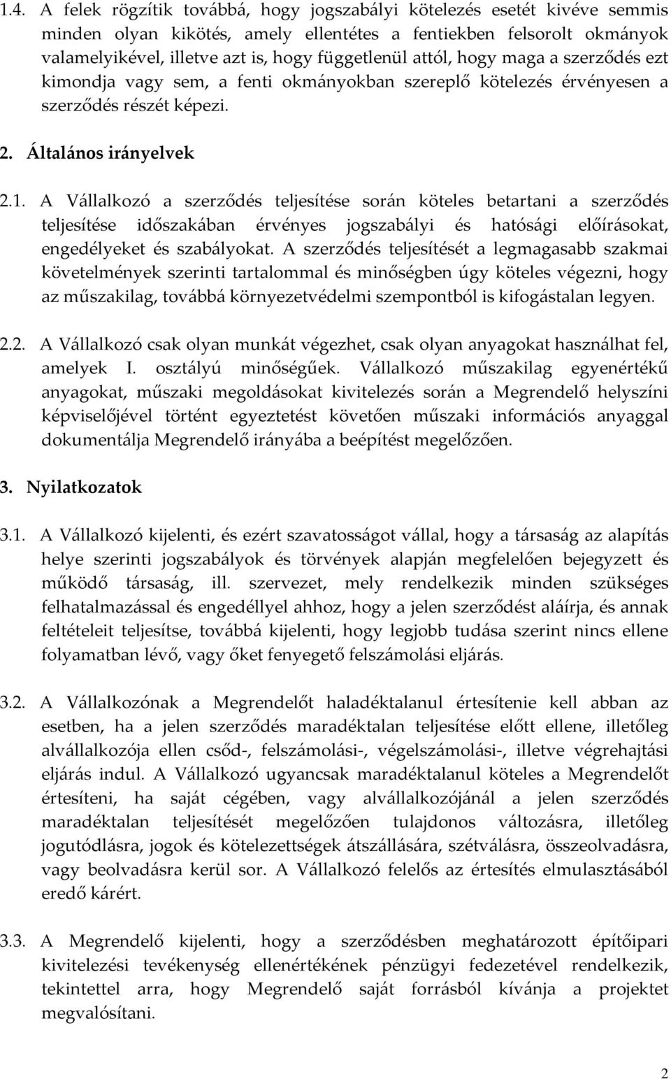 A Vállalkozó a szerződés teljesítése során köteles betartani a szerződés teljesítése időszakában érvényes jogszabályi és hatósági előírásokat, engedélyeket és szabályokat.