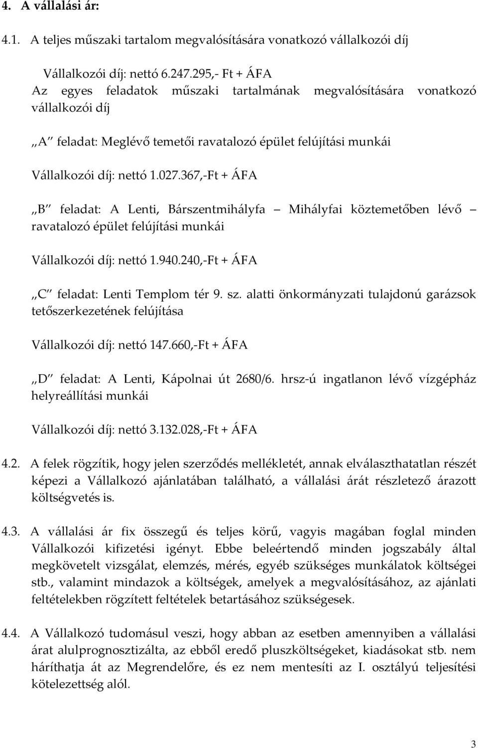 367,-Ft + ÁFA B feladat: A Lenti, Bárszentmihályfa Mihályfai köztemetőben lévő ravatalozó épület felújítási munkái Vállalkozói díj: nettó 1.940.240,-Ft + ÁFA C feladat: Lenti Templom tér 9. sz.