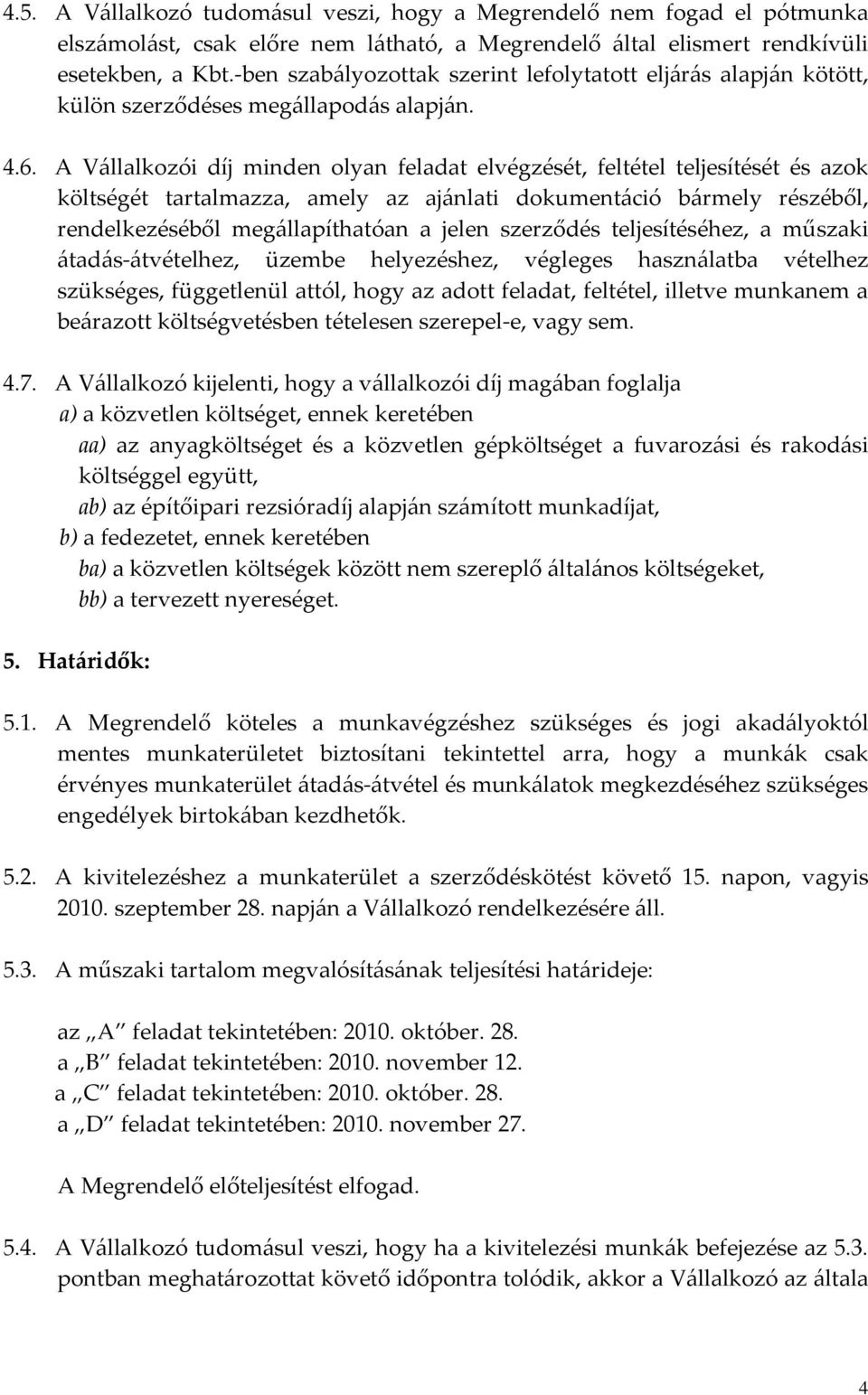 A Vállalkozói díj minden olyan feladat elvégzését, feltétel teljesítését és azok költségét tartalmazza, amely az ajánlati dokumentáció bármely részéből, rendelkezéséből megállapíthatóan a jelen