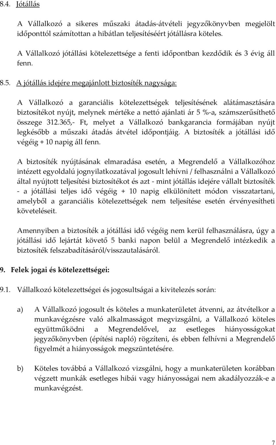 A jótállás idejére megajánlott biztosíték nagysága: A Vállalkozó a garanciális kötelezettségek teljesítésének alátámasztására biztosítékot nyújt, melynek mértéke a nettó ajánlati ár 5 %-a,