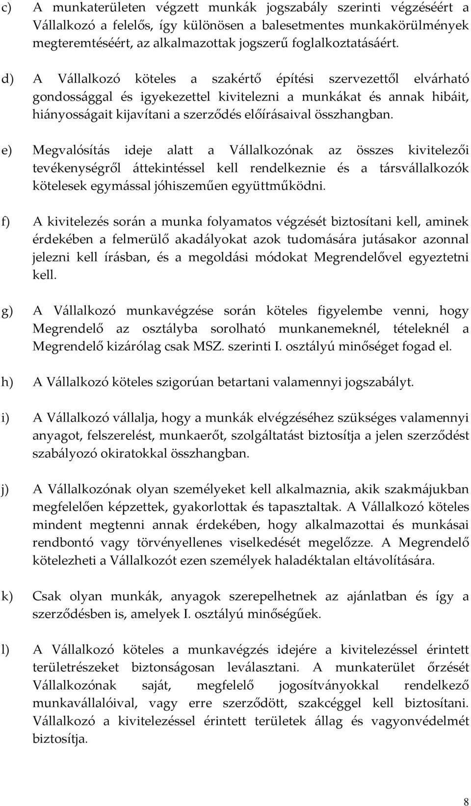 e) Megvalósítás ideje alatt a Vállalkozónak az összes kivitelezői tevékenységről áttekintéssel kell rendelkeznie és a társvállalkozók kötelesek egymással jóhiszeműen együttműködni.