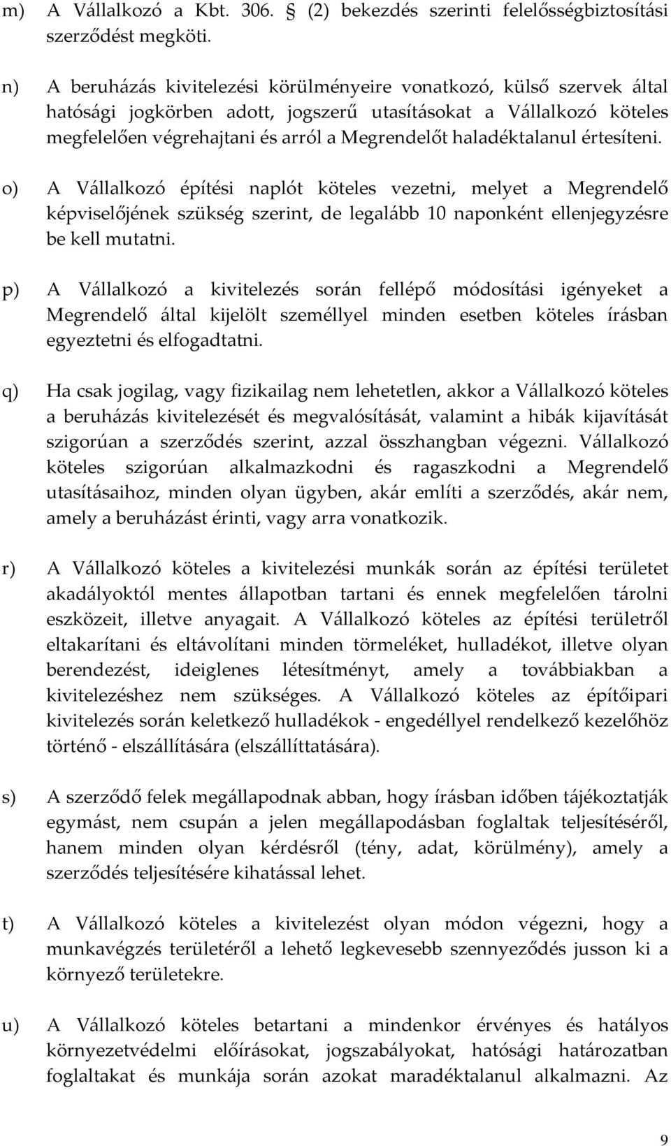 haladéktalanul értesíteni. o) A Vállalkozó építési naplót köteles vezetni, melyet a Megrendelő képviselőjének szükség szerint, de legalább 10 naponként ellenjegyzésre be kell mutatni.