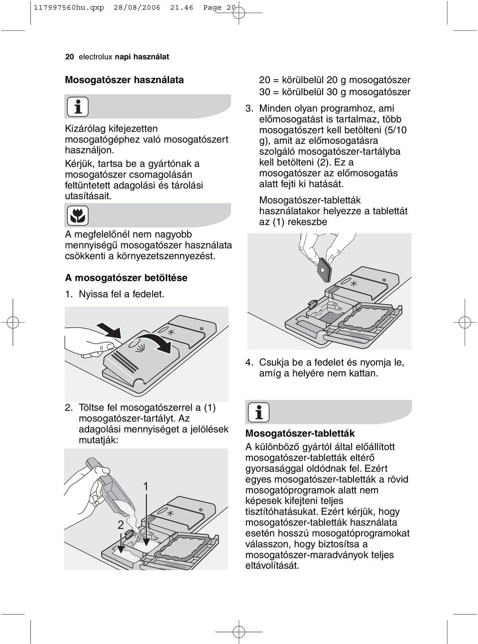 A megfelelőnél nem nagyobb mennyiségű mosogatószer használata csökkenti a környezetszennyezést. 20 = körülbelül 20 g mosogatószer 30 = körülbelül 30 g mosogatószer 3.