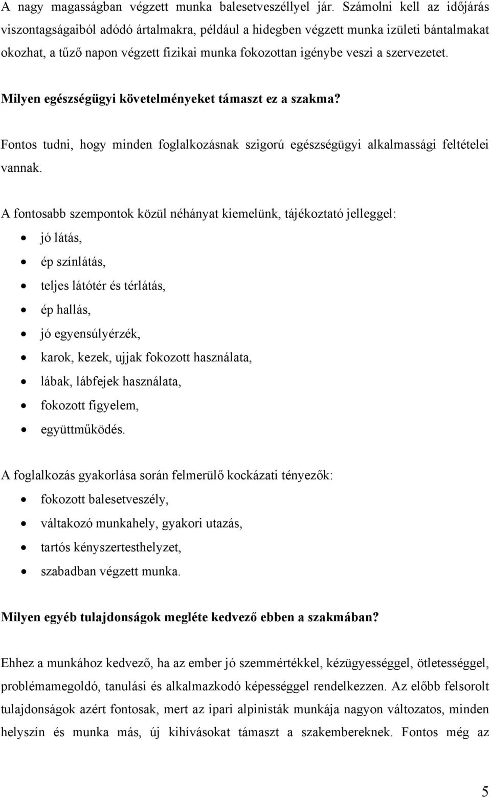 Milyen egészségügyi követelményeket támaszt ez a szakma? Fontos tudni, hogy minden foglalkozásnak szigorú egészségügyi alkalmassági feltételei vannak.