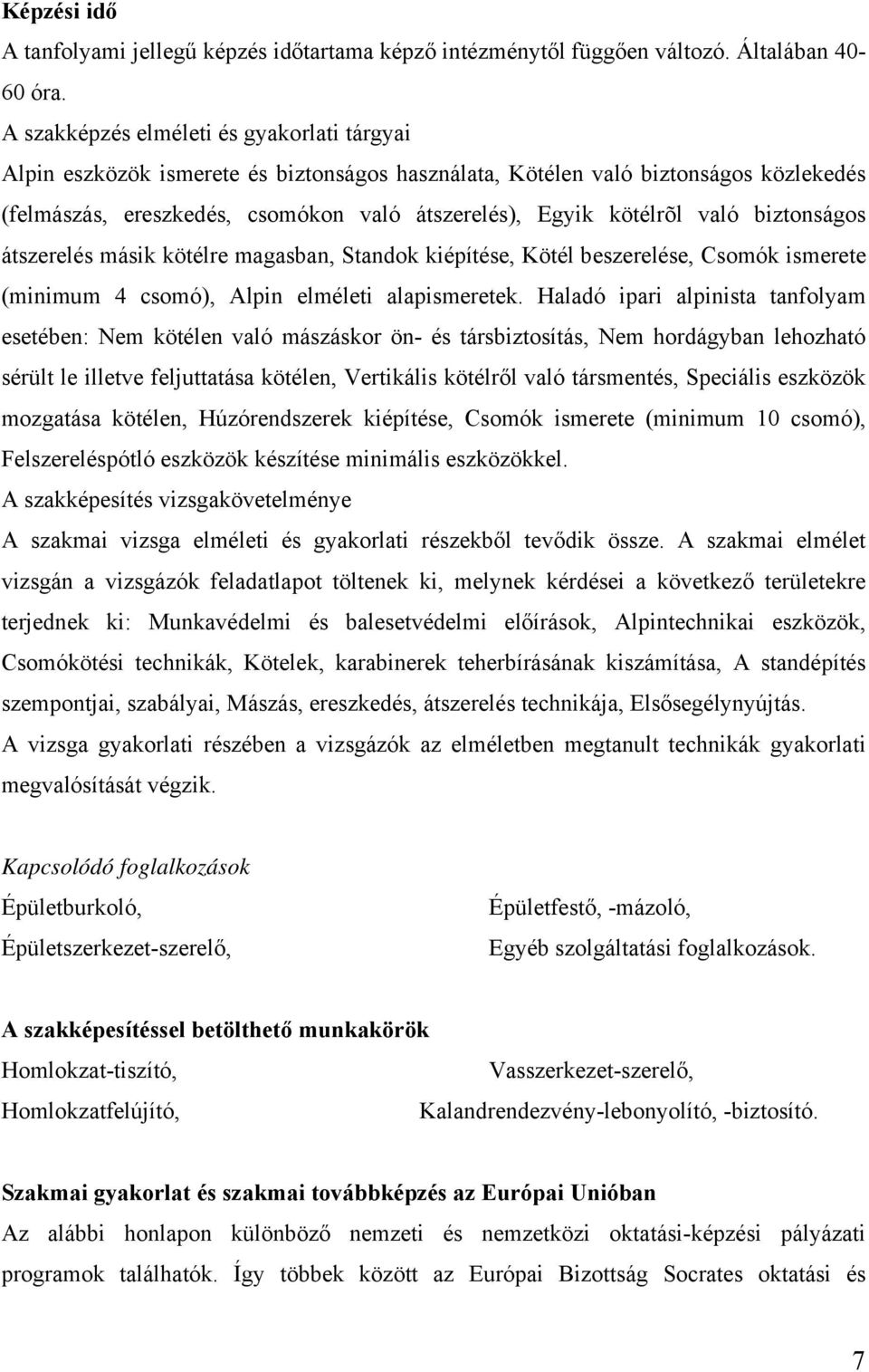 való biztonságos átszerelés másik kötélre magasban, Standok kiépítése, Kötél beszerelése, Csomók ismerete (minimum 4 csomó), Alpin elméleti alapismeretek.