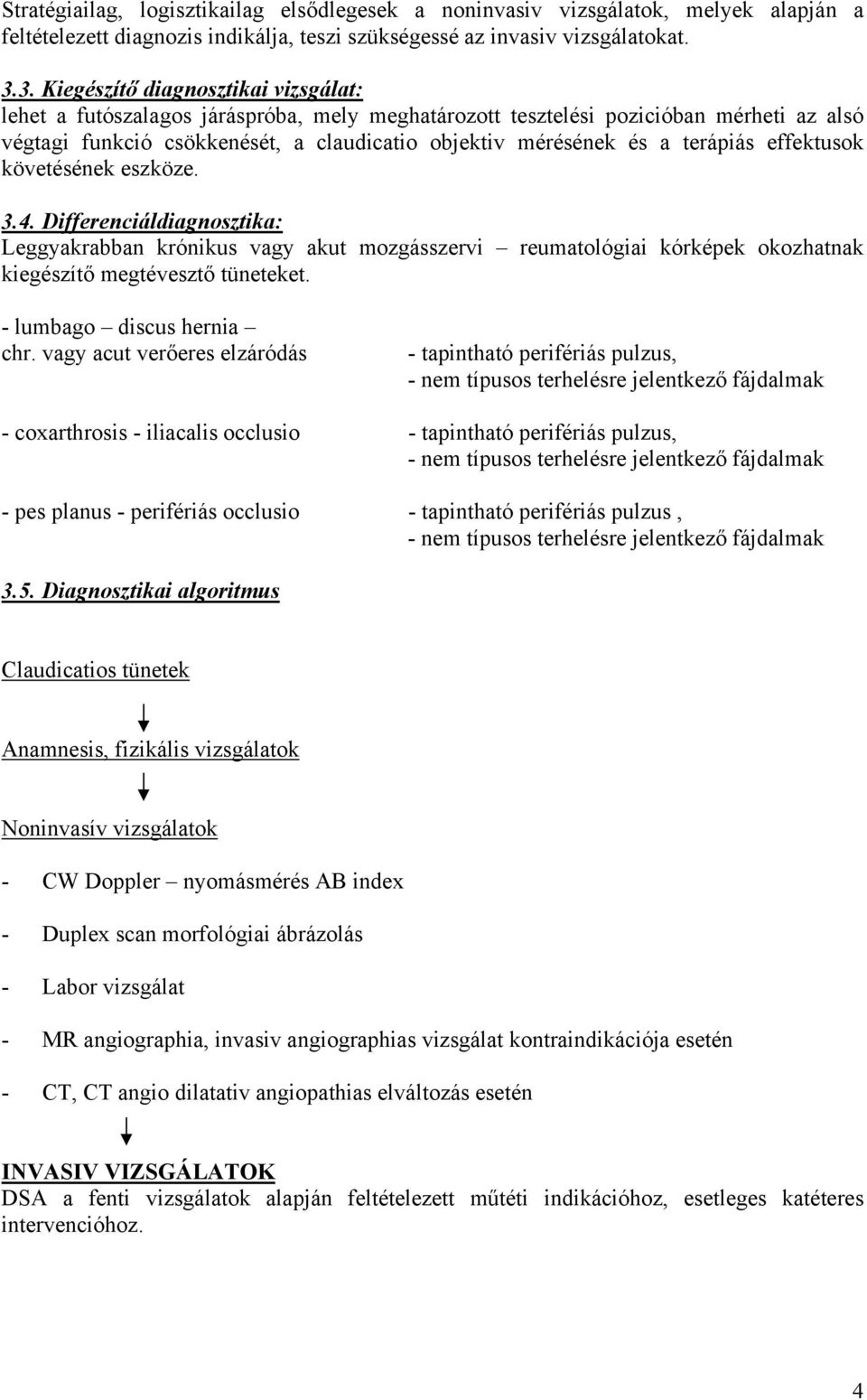 terápiás effektusok követésének eszköze. 3.4. Differenciáldiagnosztika: Leggyakrabban krónikus vagy akut mozgásszervi reumatológiai kórképek okozhatnak kiegészítő megtévesztő tüneteket.