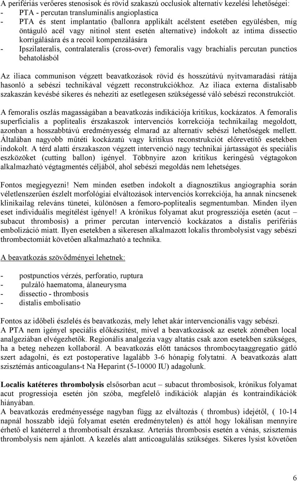 femoralis vagy brachialis percutan punctios behatolásból Az iliaca communison végzett beavatkozások rövid és hosszútávú nyitvamaradási rátája hasonló a sebészi technikával végzett reconstrukciókhoz.