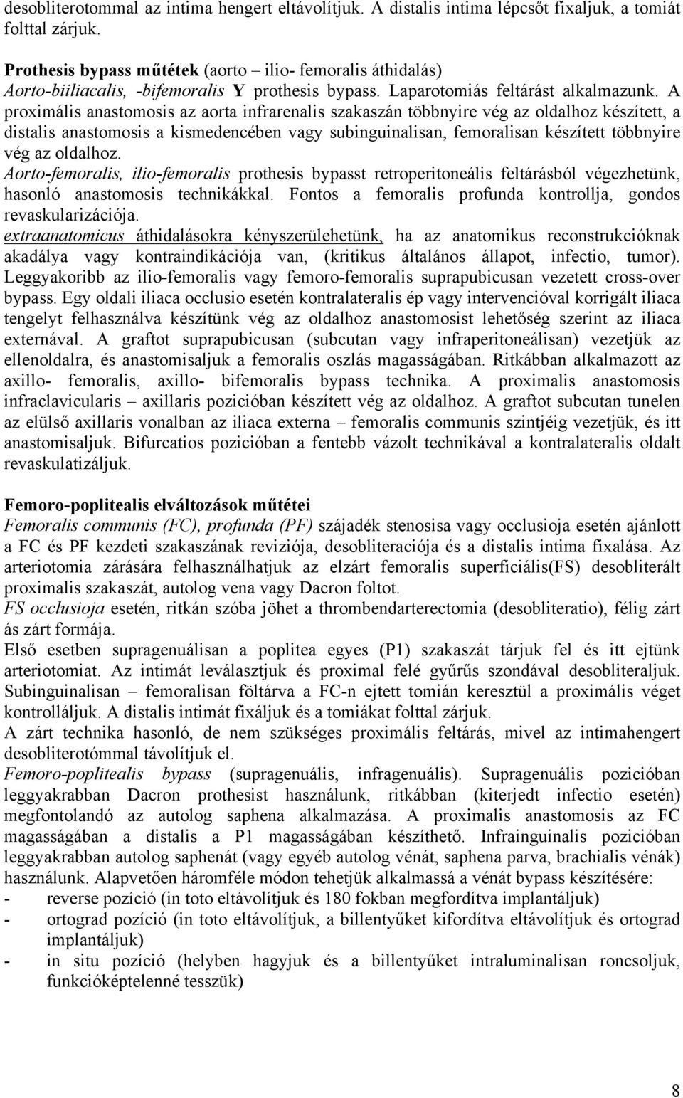 A proximális anastomosis az aorta infrarenalis szakaszán többnyire vég az oldalhoz készített, a distalis anastomosis a kismedencében vagy subinguinalisan, femoralisan készített többnyire vég az