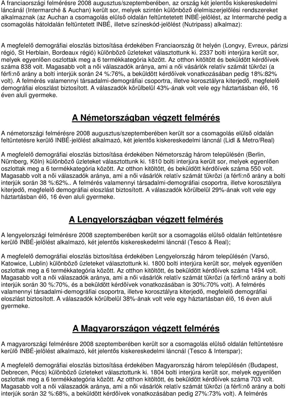 megfelelı demográfiai eloszlás biztosítása érdekében Franciaország öt helyén (Longvy, Evreux, párizsi régió, St Herblain, Bordeaux régió) különbözı üzleteket választottunk ki.