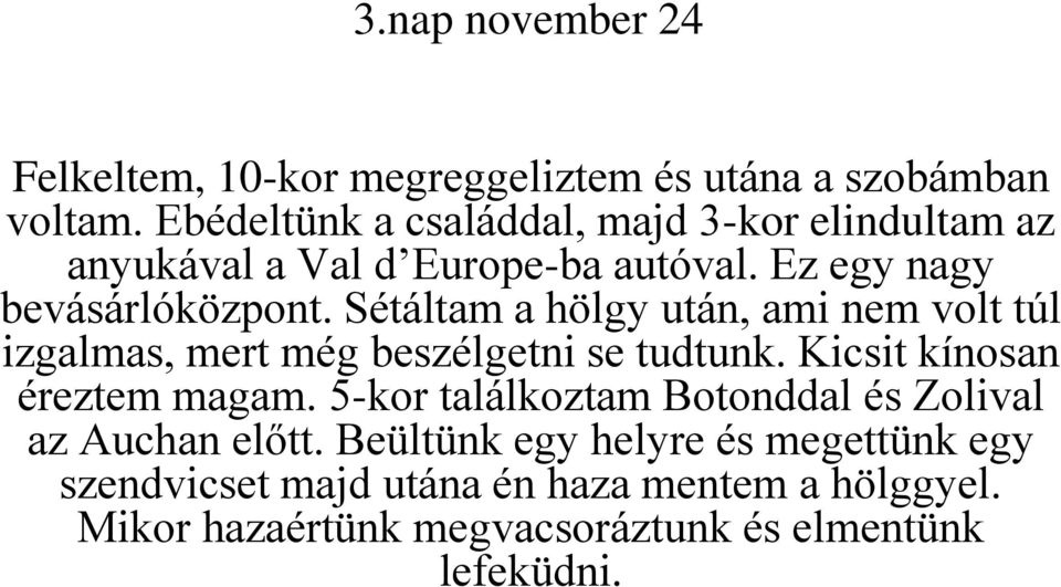 Sétáltam a hölgy után, ami nem volt túl izgalmas, mert még beszélgetni se tudtunk. Kicsit kínosan éreztem magam.