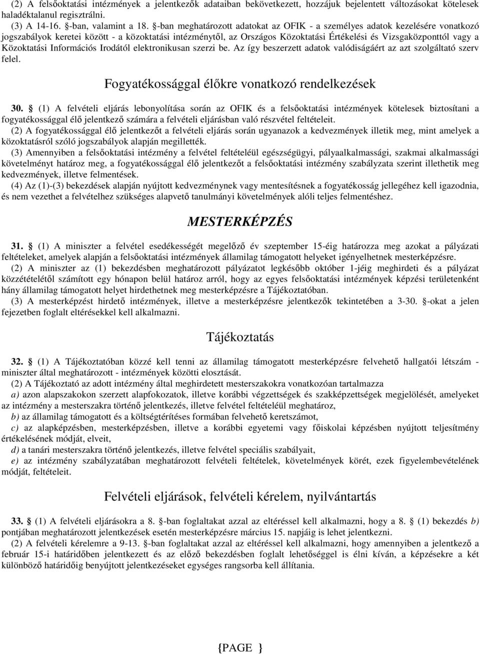 Közoktatási Információs Irodától elektronikusan szerzi be. Az így beszerzett adatok valódiságáért az azt szolgáltató szerv felel. Fogyatékossággal élıkre vonatkozó rendelkezések 30.