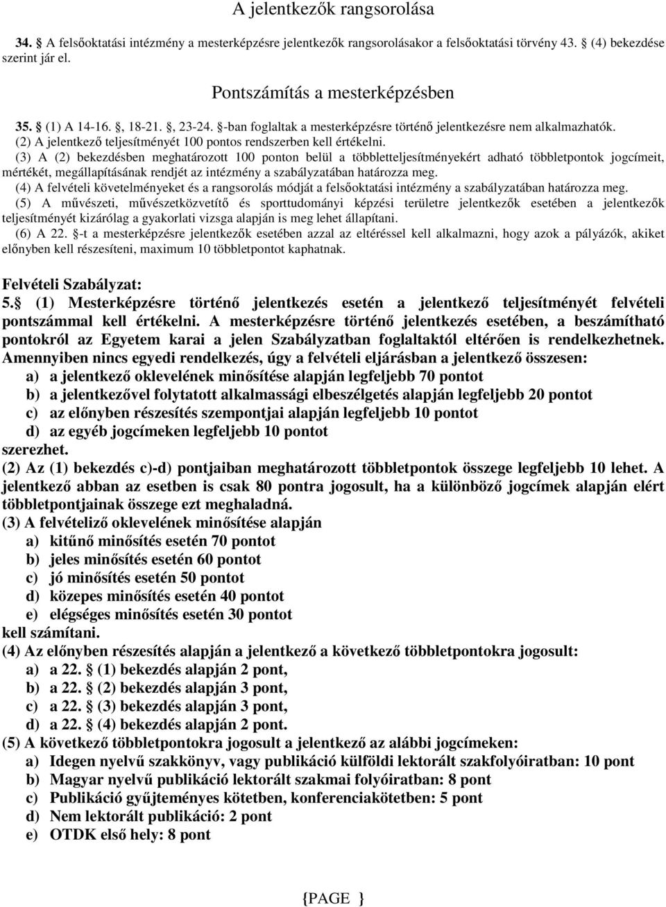 (3) A (2) bekezdésben meghatározott 100 ponton belül a többletteljesítményekért adható többletpontok jogcímeit, mértékét, megállapításának rendjét az intézmény a szabályzatában határozza meg.