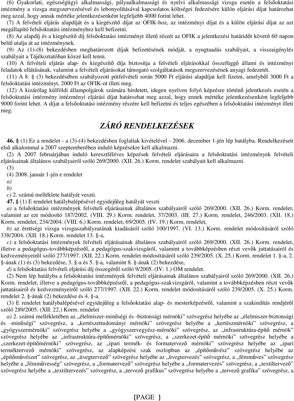 (7) A felvételi eljárás alapdíját és a kiegészítı díjat az OFIK-hoz, az intézményi díjat és a külön eljárási díjat az azt megállapító felsıoktatási intézményhez kell befizetni.