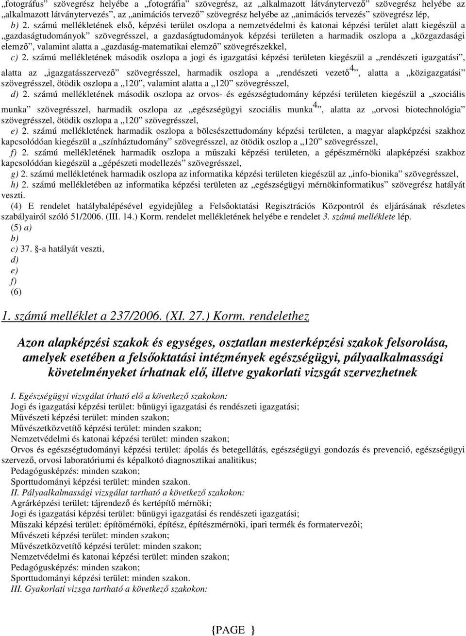 számú mellékletének elsı, képzési terület oszlopa a nemzetvédelmi és katonai képzési terület alatt kiegészül a gazdaságtudományok szövegrésszel, a gazdaságtudományok képzési területen a harmadik