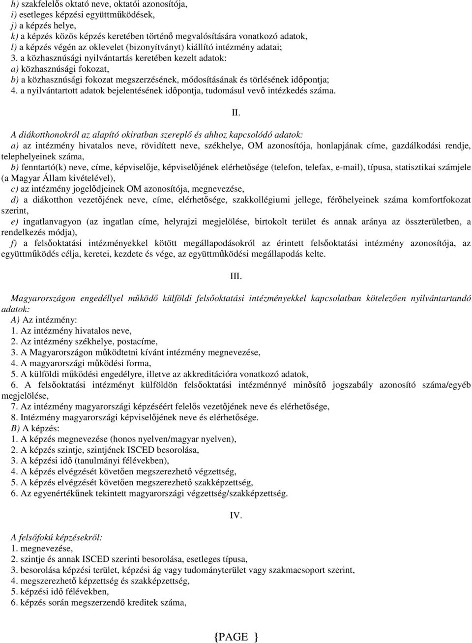 a közhasznúsági nyilvántartás keretében kezelt adatok: a) közhasznúsági fokozat, b) a közhasznúsági fokozat megszerzésének, módosításának és törlésének idıpontja; 4.