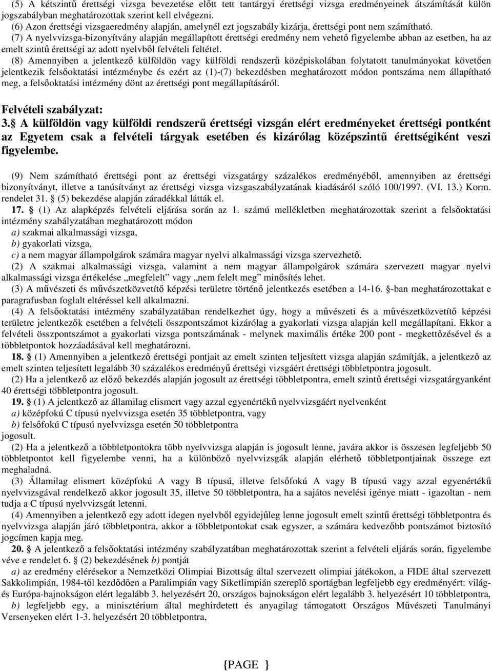 (7) A nyelvvizsga-bizonyítvány alapján megállapított érettségi eredmény nem vehetı figyelembe abban az esetben, ha az emelt szintő érettségi az adott nyelvbıl felvételi feltétel.