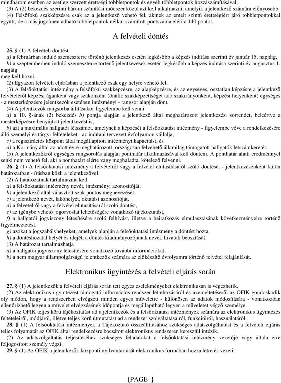 (4) Felsıfokú szakképzésre csak az a jelentkezı vehetı fel, akinek az emelt szintő érettségiért járó többletpontokkal együtt, de a más jogcímen adható többletpontok nélkül számított pontszáma eléri a