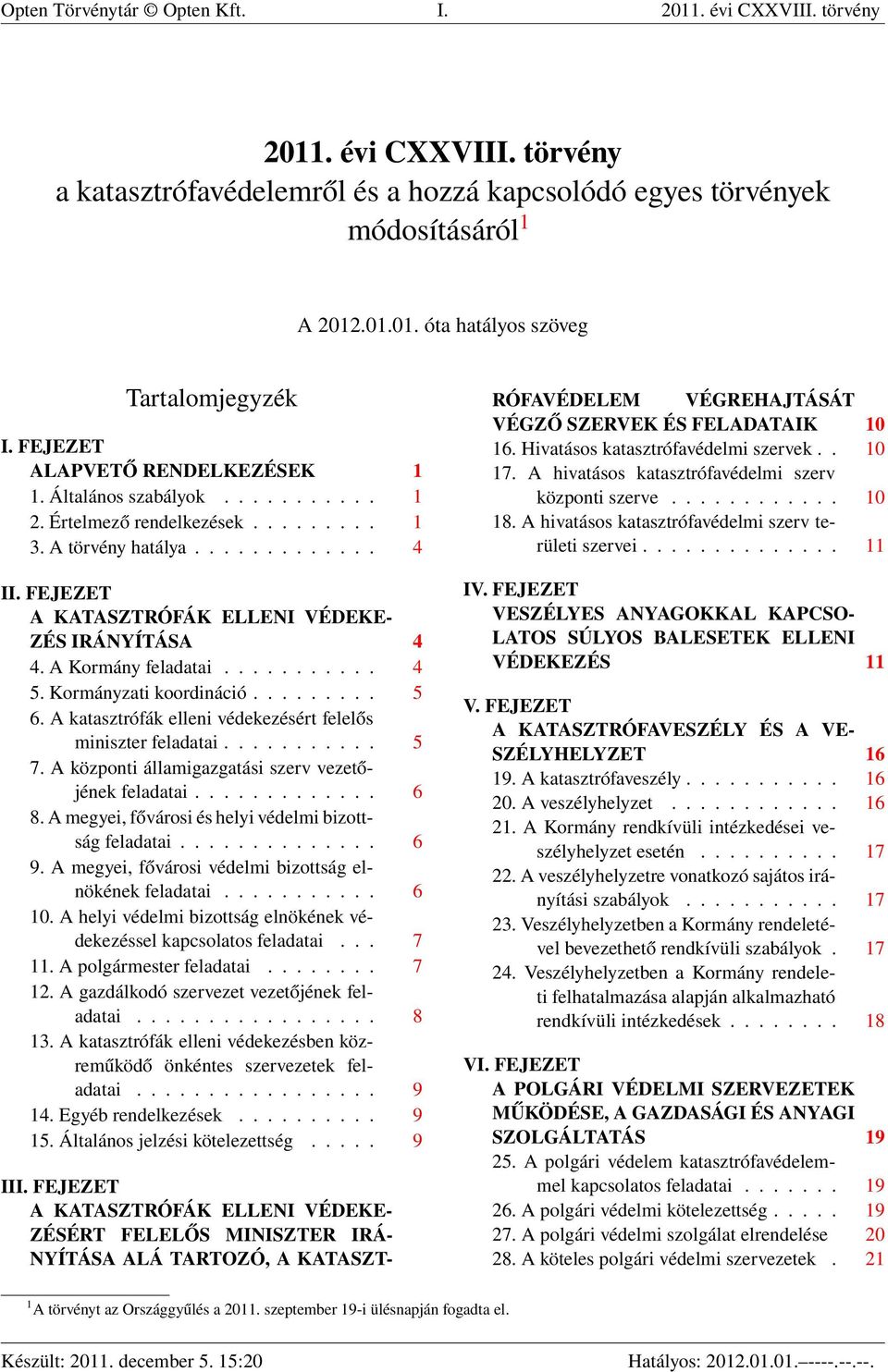 FEJEZET A KATASZTRÓFÁK ELLENI VÉDEKE- ZÉS IRÁNYÍTÁSA 4 4. A Kormány feladatai........... 4 5. Kormányzati koordináció......... 5 6. A katasztrófák elleni védekezésért felelős miniszter feladatai........... 5 7.