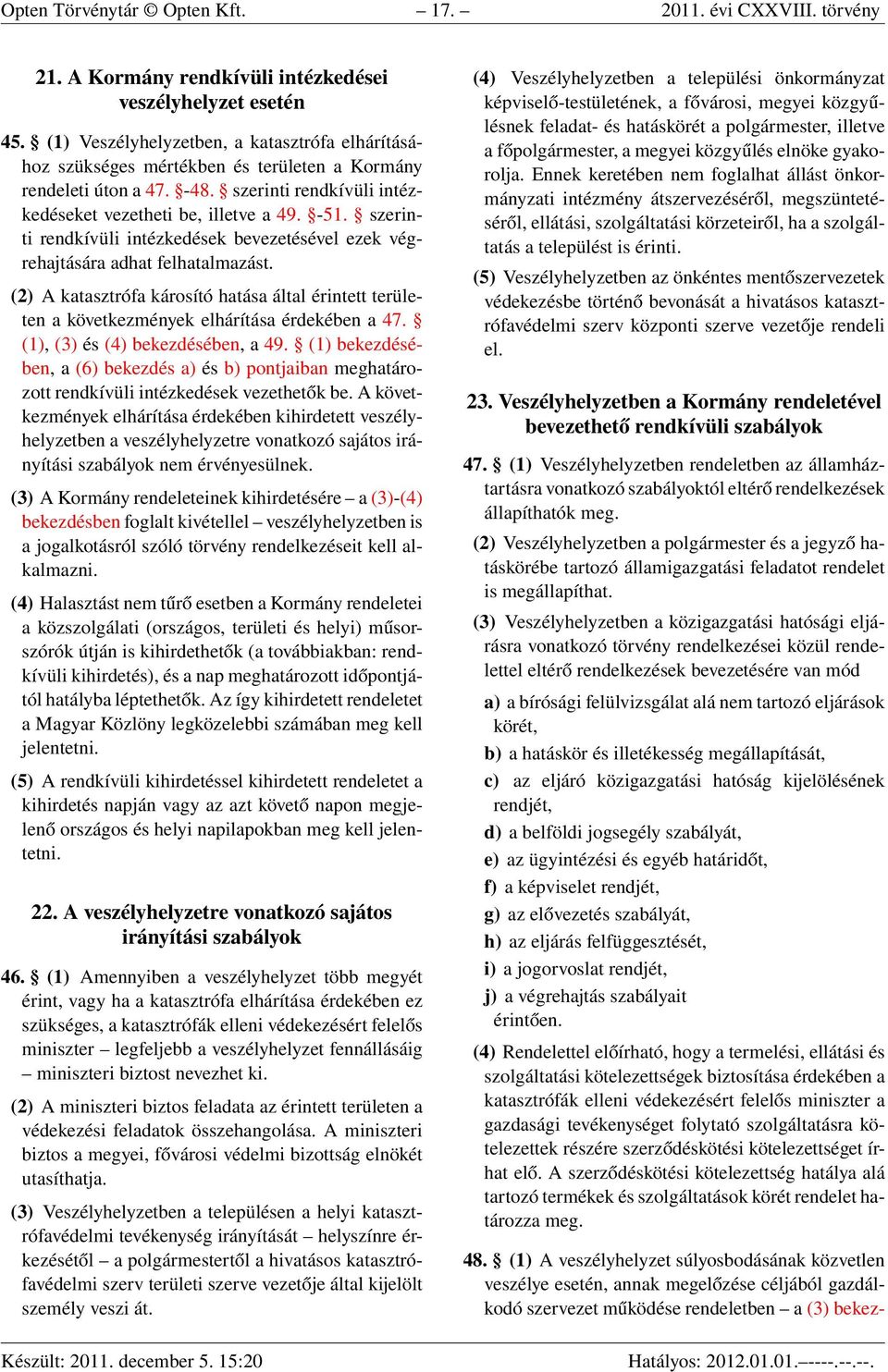 szerinti rendkívüli intézkedések bevezetésével ezek végrehajtására adhat felhatalmazást. (2) A katasztrófa károsító hatása által érintett területen a következmények elhárítása érdekében a 47.