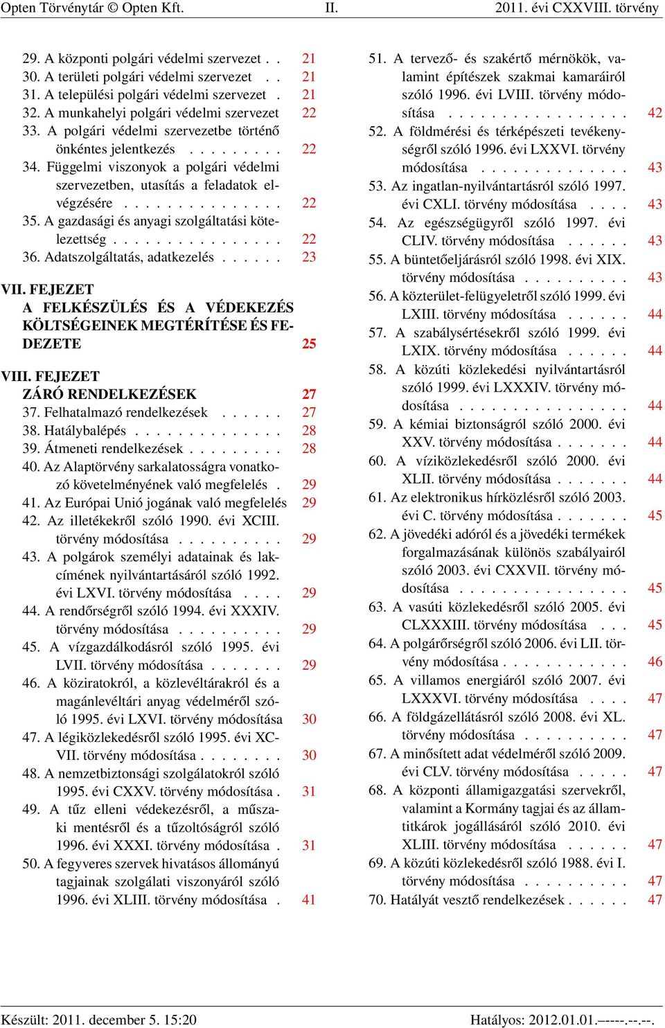 Függelmi viszonyok a polgári védelmi szervezetben, utasítás a feladatok elvégzésére............... 22 35. A gazdasági és anyagi szolgáltatási kötelezettség................ 22 36.