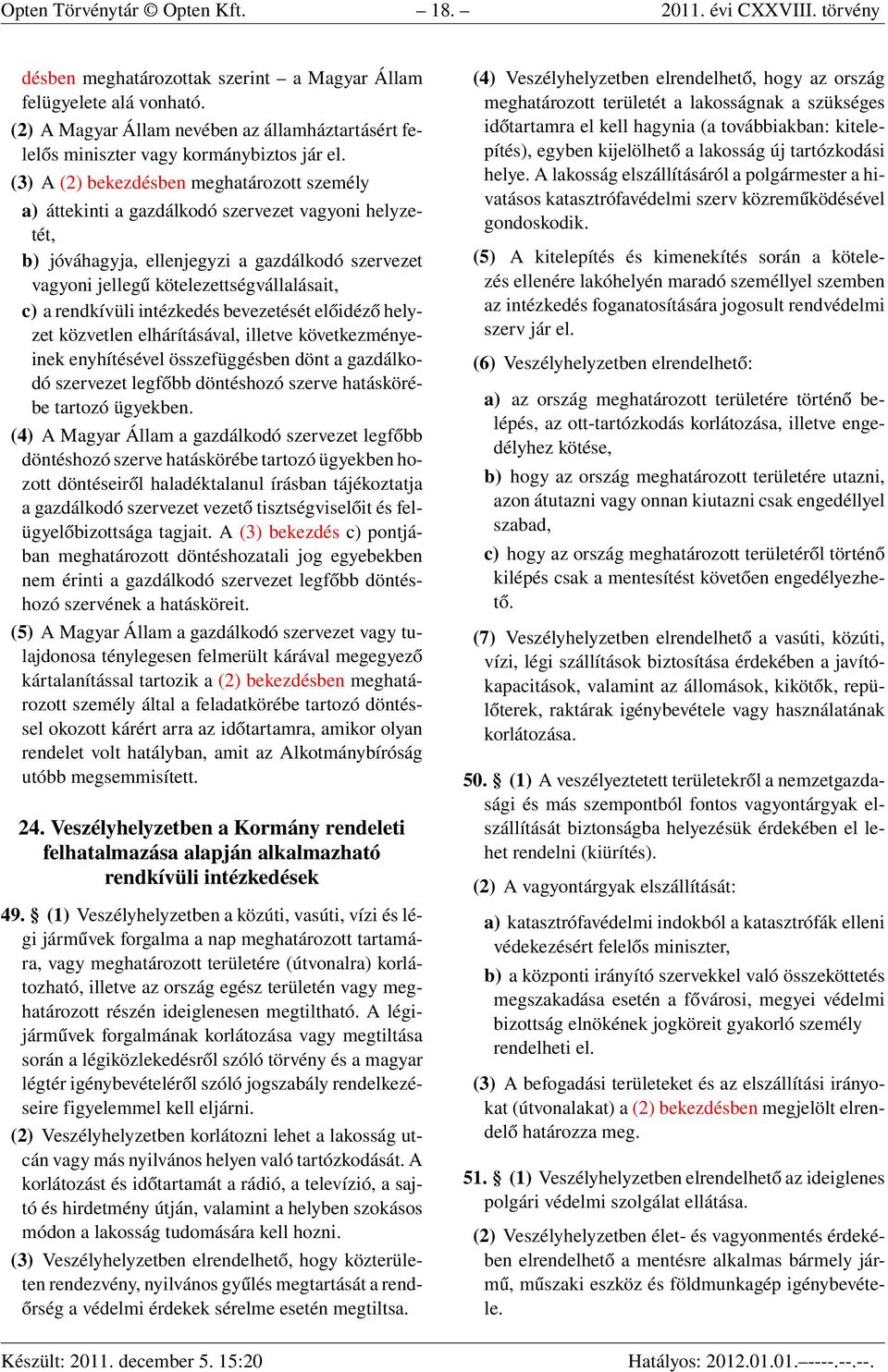 (3) A (2) bekezdésben meghatározott személy a) áttekinti a gazdálkodó szervezet vagyoni helyzetét, b) jóváhagyja, ellenjegyzi a gazdálkodó szervezet vagyoni jellegű kötelezettségvállalásait, c) a