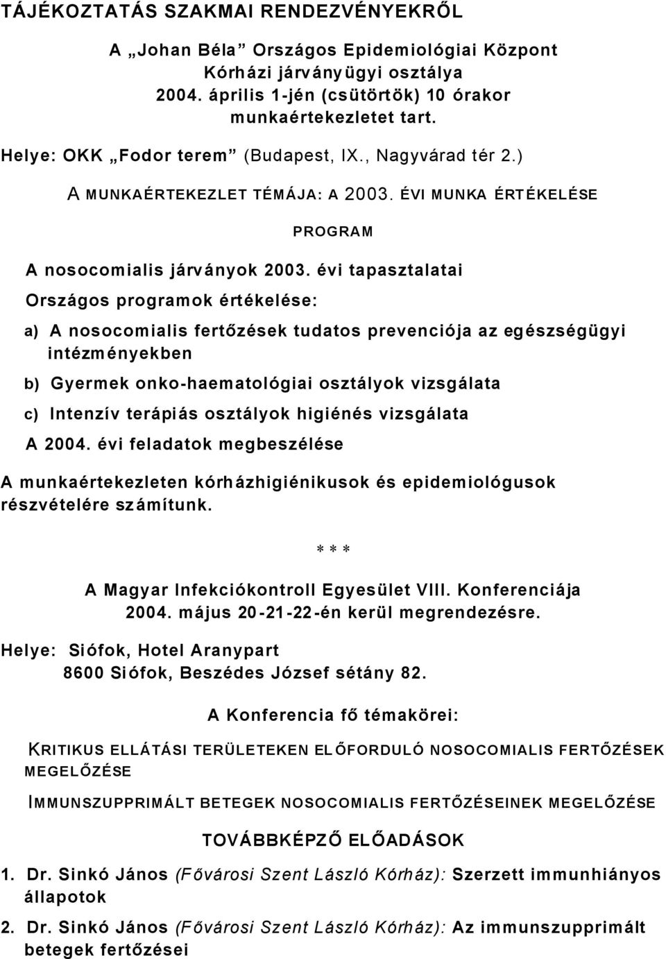 Ñvi tapasztalatai OrszÜgos programok ÑrtÑkelÑse: a) A nosocomialis fertőzñsek tudatos prevenciája az egñszsñgâgyi intñzmñnyekben b) Gyermek onkohaematolágiai osztülyok vizsgülata c) Intenzãv terüpiüs