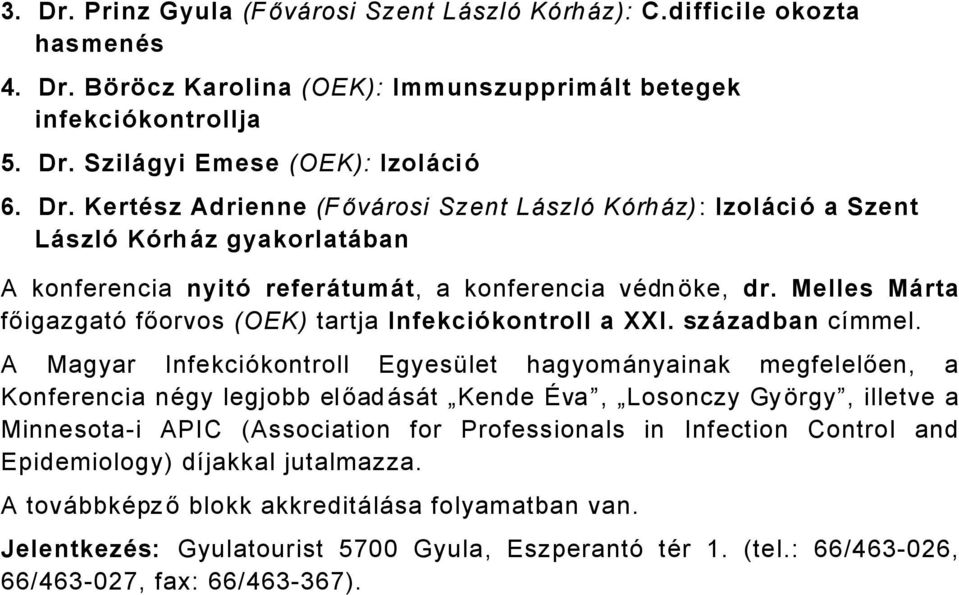 A Magyar InfekciÑkontroll EgyesÜlet hagyomånyainak megfelelően, a Konferencia nägy legjobb előadåsåt Kende àva, Losonczy GyÉrgy, illetve a Minnesotai APIC (Association for Professionals in Infection