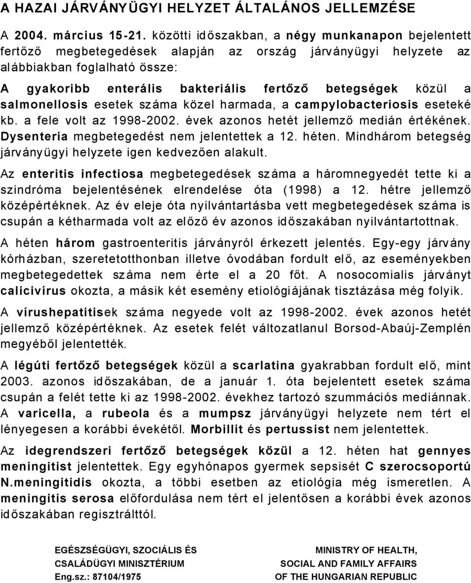 kézül a salmonellosis esetek szåma kézel harmada, a campylobacteriosis esetekä kb. a fele volt az 99800. Ävek azonos hetät jellemző mediån ÄrtÄkÄnek. Dysenteria megbetegedäst nem jelentettek a. häten.