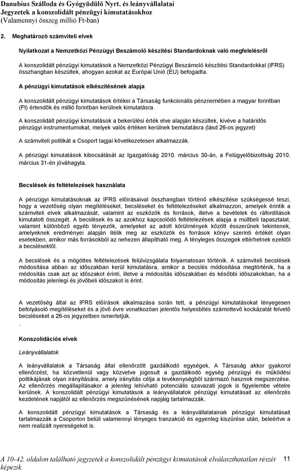 A pénzügyi kimutatások elkészítésének alapja A konszolidált pénzügyi kimutatások értékei a Társaság funkcionális pénznemében a magyar forintban (Ft) értendők és millió forintban kerülnek kimutatásra.