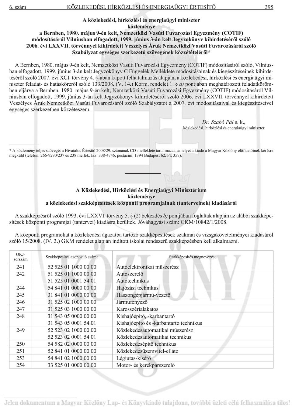 törvénnyel kihirdetett Veszélyes Áruk Nemzetközi Vasúti Fuvarozásáról szóló Szabályzat egységes szerkezetû szövegének közzétételérõl* A Bernben, 1980.