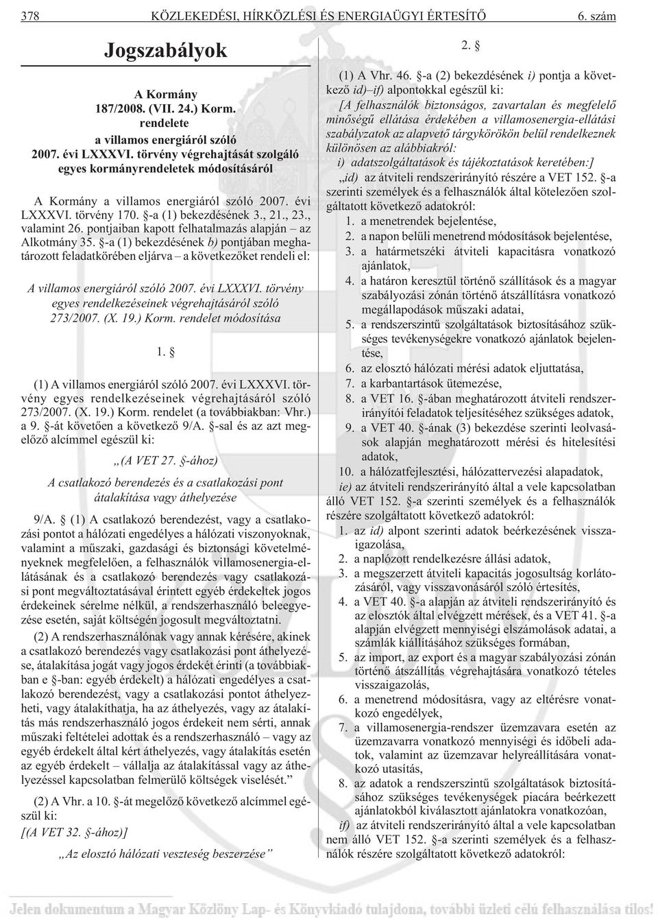 pontjaiban kapott felhatalmazás alapján az Alkotmány 35. -a (1) bekezdésének b) pontjában meghatározott feladatkörében eljárva a következõket rendeli el: A villamos energiáról szóló 2007. évi LXXXVI.