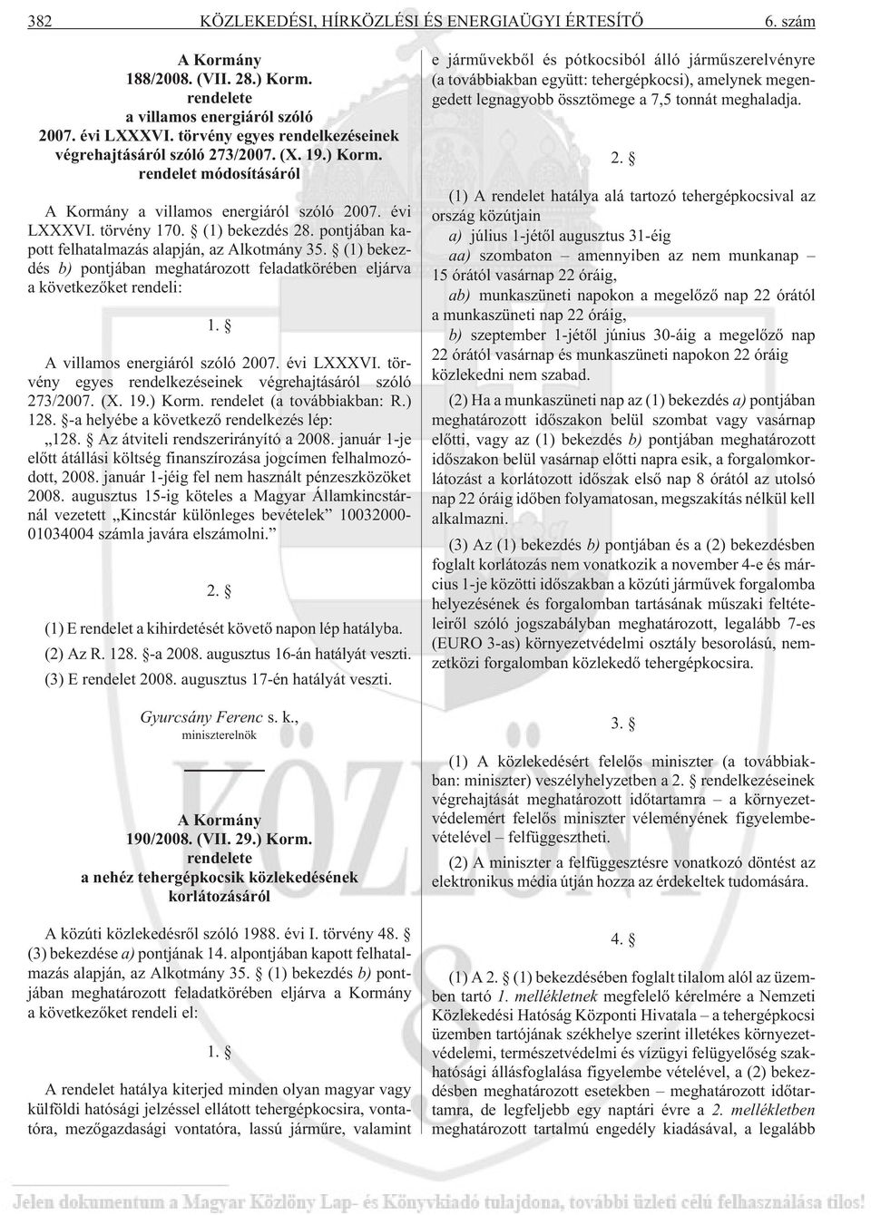 pontjában kapott felhatalmazás alapján, az Alkotmány 35. (1) bekezdés b) pontjában meghatározott feladatkörében eljárva a következõket rendeli: 1. A villamos energiáról szóló 2007. évi LXXXVI.