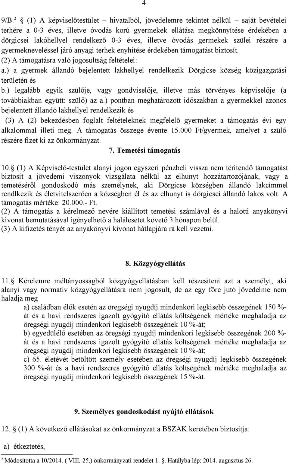 0-3 éves, illetve óvodás germekek szülei részére a gyermekneveléssel járó anyagi terhek enyhítése érdekében támogatást biztosít. (2) A támogatásra való jogosultság feltételei: a.