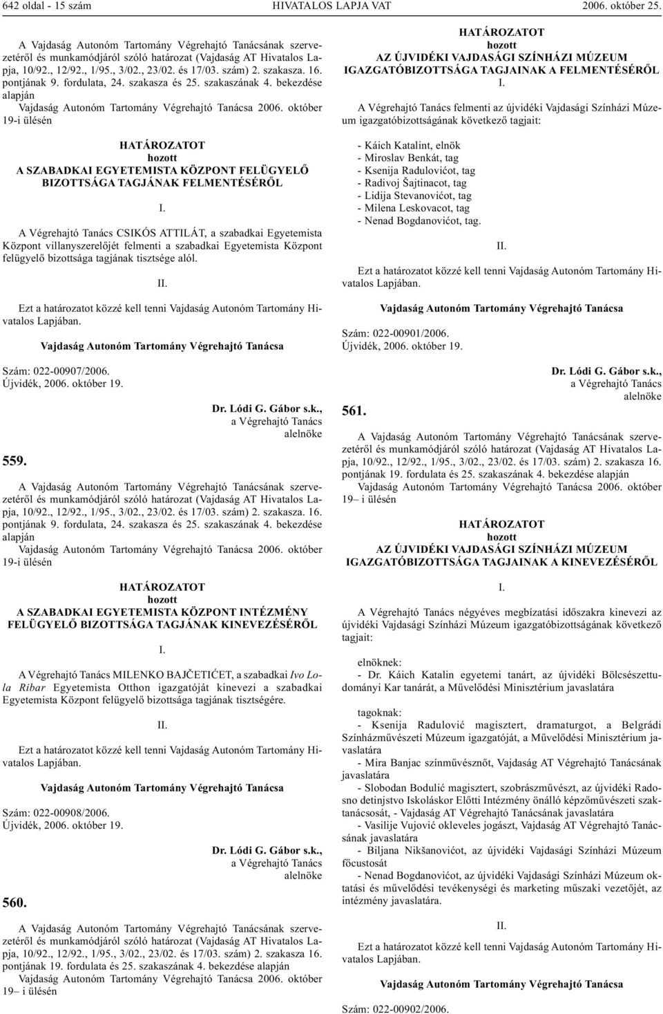 Egyetemista Központ felügyelő bizottsága tagjának tisztsége alól. I Szám: 022-00907/2006. 559. 10/92., 12/92., 1/95., 3/02., 23/02. és 17/03. szám) 2. szakasza. 16. pontjának 9. fordulata, 24.