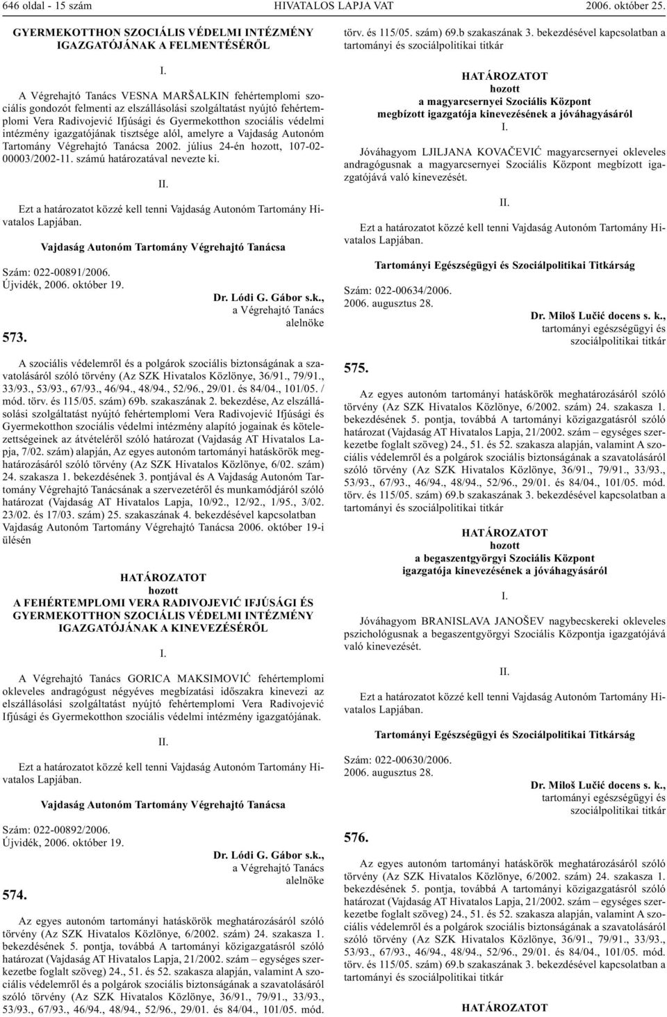 Tanácsa 2002. július 24-én, 107-02- 00003/2002-11. számú határozatával nevezte ki. I Szám: 022-00891/2006. 573.