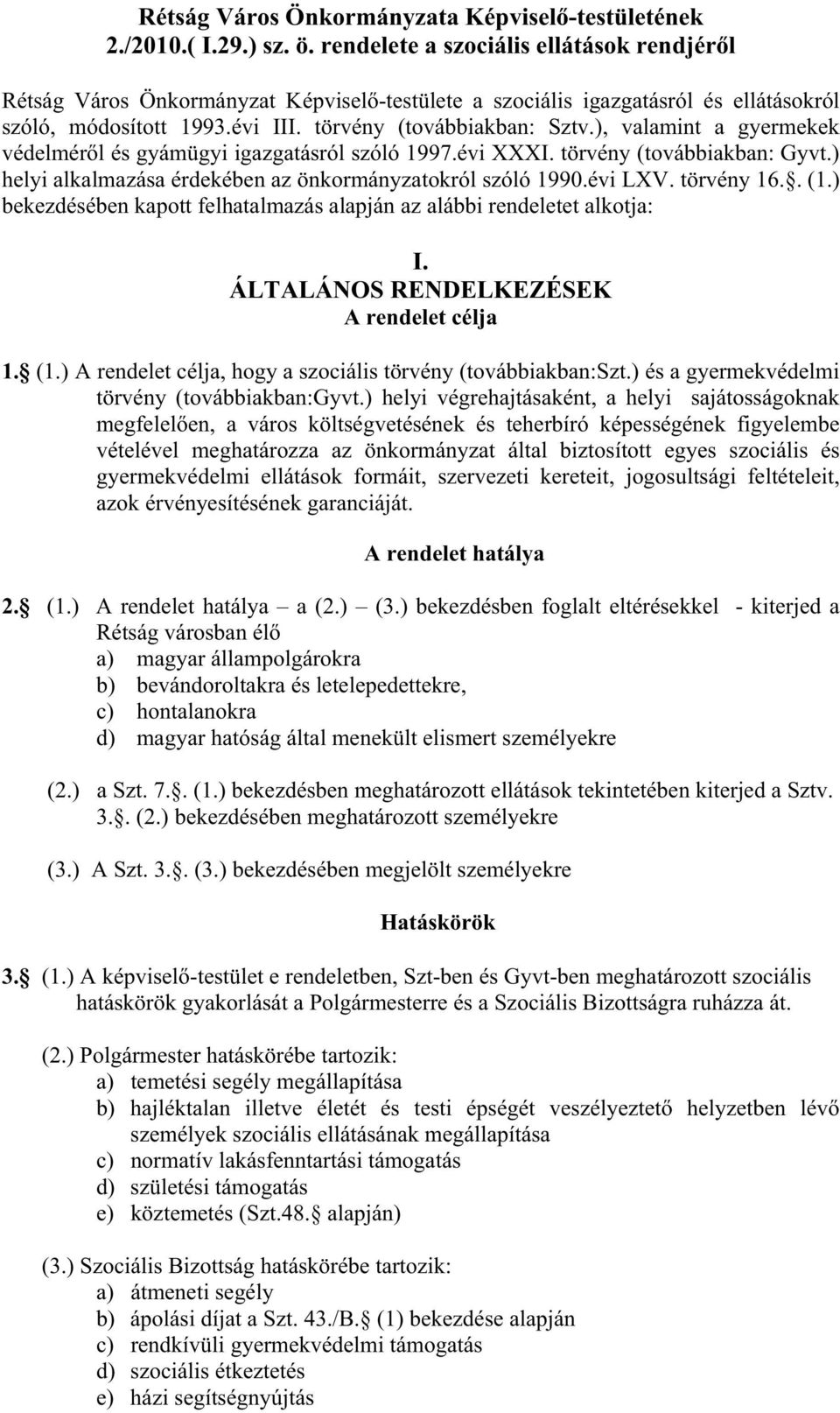 ), valamint a gyermekek védelmér l és gyámügyi igazgatásról szóló 1997.évi XXXI. törvény (továbbiakban: Gyvt.) helyi alkalmazása érdekében az önkormányzatokról szóló 1990.évi LXV. törvény 16.. (1.