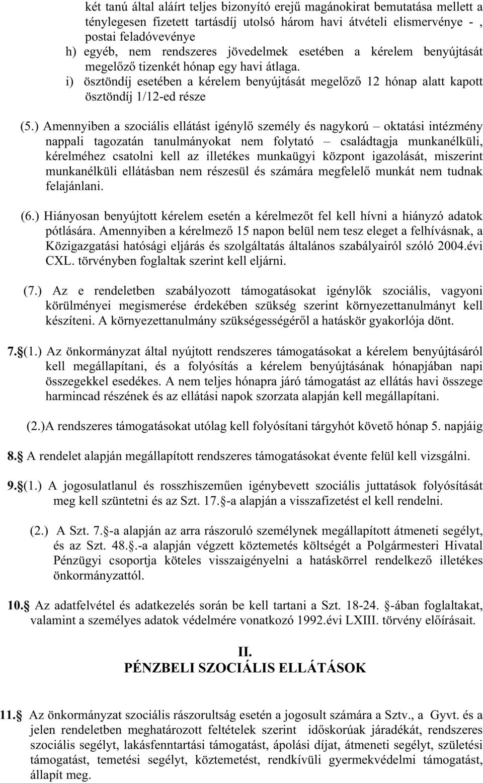 ) Amennyiben a szociális ellátást igényl személy és nagykorú oktatási intézmény nappali tagozatán tanulmányokat nem folytató családtagja munkanélküli, kérelméhez csatolni kell az illetékes munkaügyi