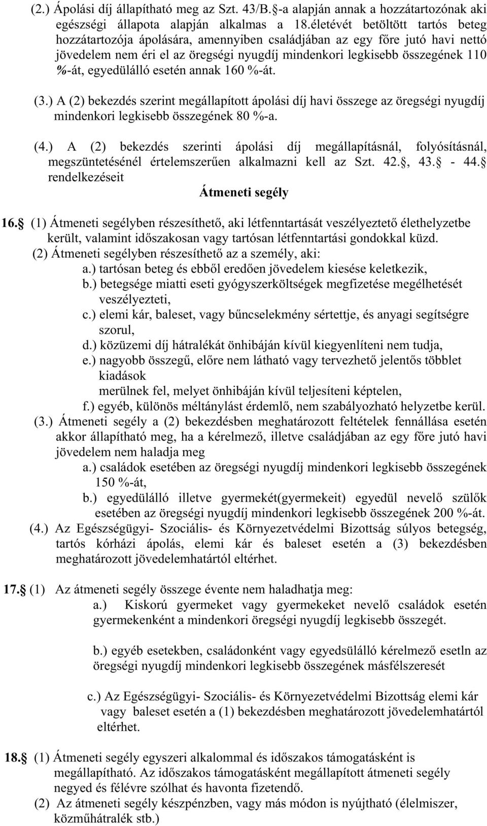 egyedülálló esetén annak 160 %-át. (3.) A (2) bekezdés szerint megállapított ápolási díj havi összege az öregségi nyugdíj mindenkori legkisebb összegének 80 %-a. (4.